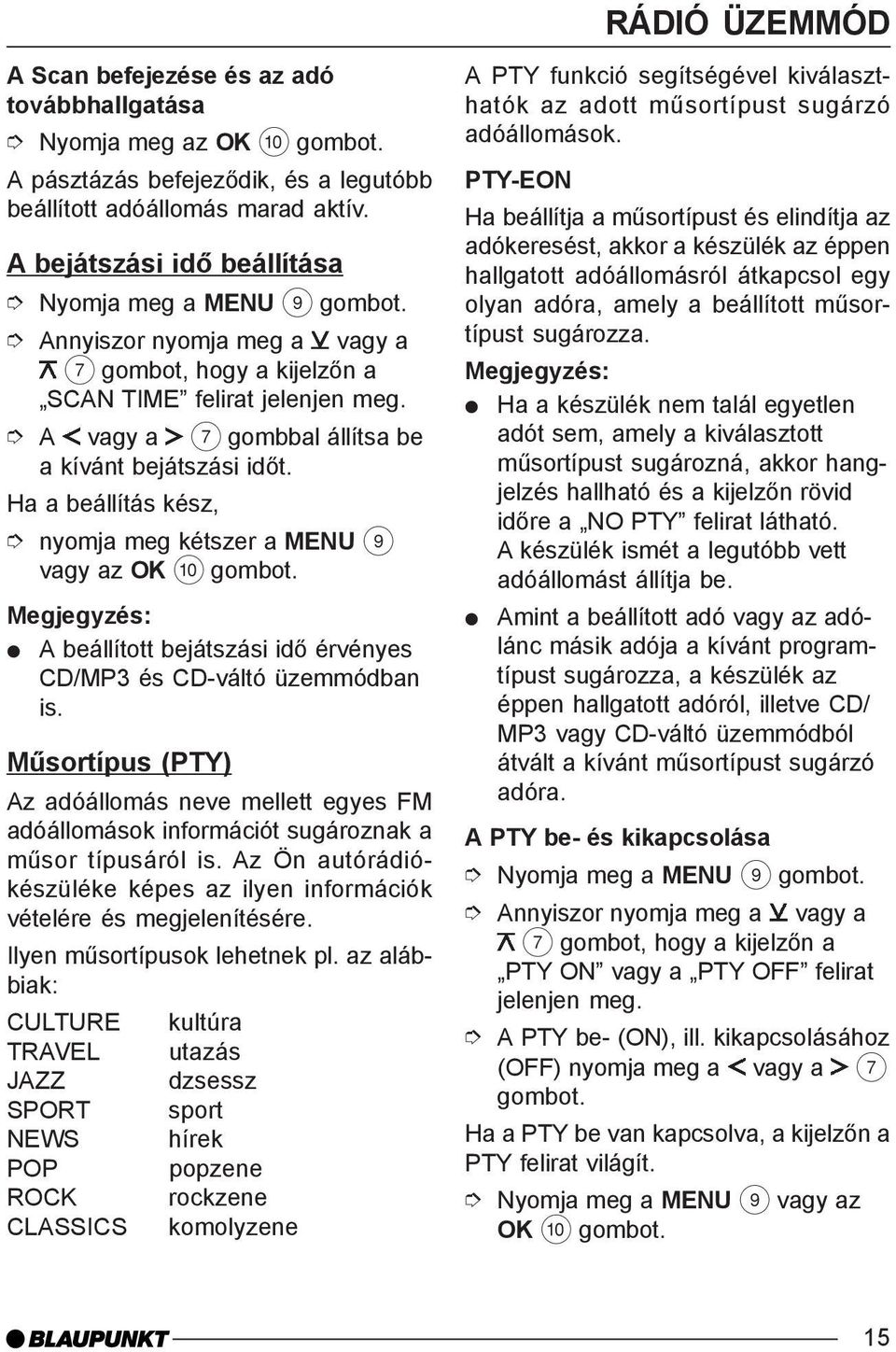 nyomja meg kétszer a MENU 9 vagy az OK : A beállított bejátszási idõ érvényes CD/MP3 és CD-váltó üzemmódban is.