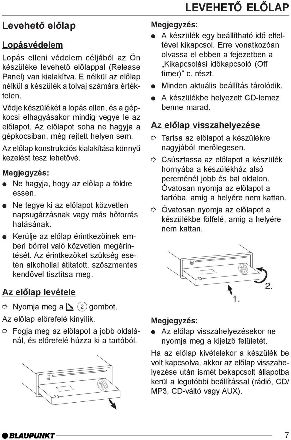 Az elõlap konstrukciós kialakítása könnyû kezelést tesz lehetõvé. Ne hagyja, hogy az elõlap a földre essen. Ne tegye ki az elõlapot közvetlen napsugárzásnak vagy más hõforrás hatásának.