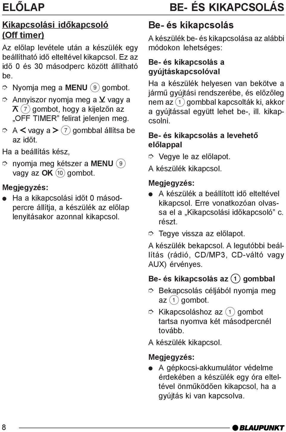 nyomja meg kétszer a MENU 9 vagy az OK : Ha a kikapcsolási idõt 0 másodpercre állítja, a készülék az elõlap lenyitásakor azonnal kikapcsol.