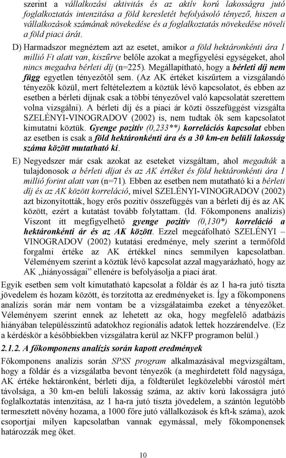 D) Harmadszor megnéztem azt az esetet, amikor a föld hektáronkénti ára 1 millió Ft alatt van, kiszűrve belőle azokat a megfigyelési egységeket, ahol nincs megadva bérleti díj (n=225).