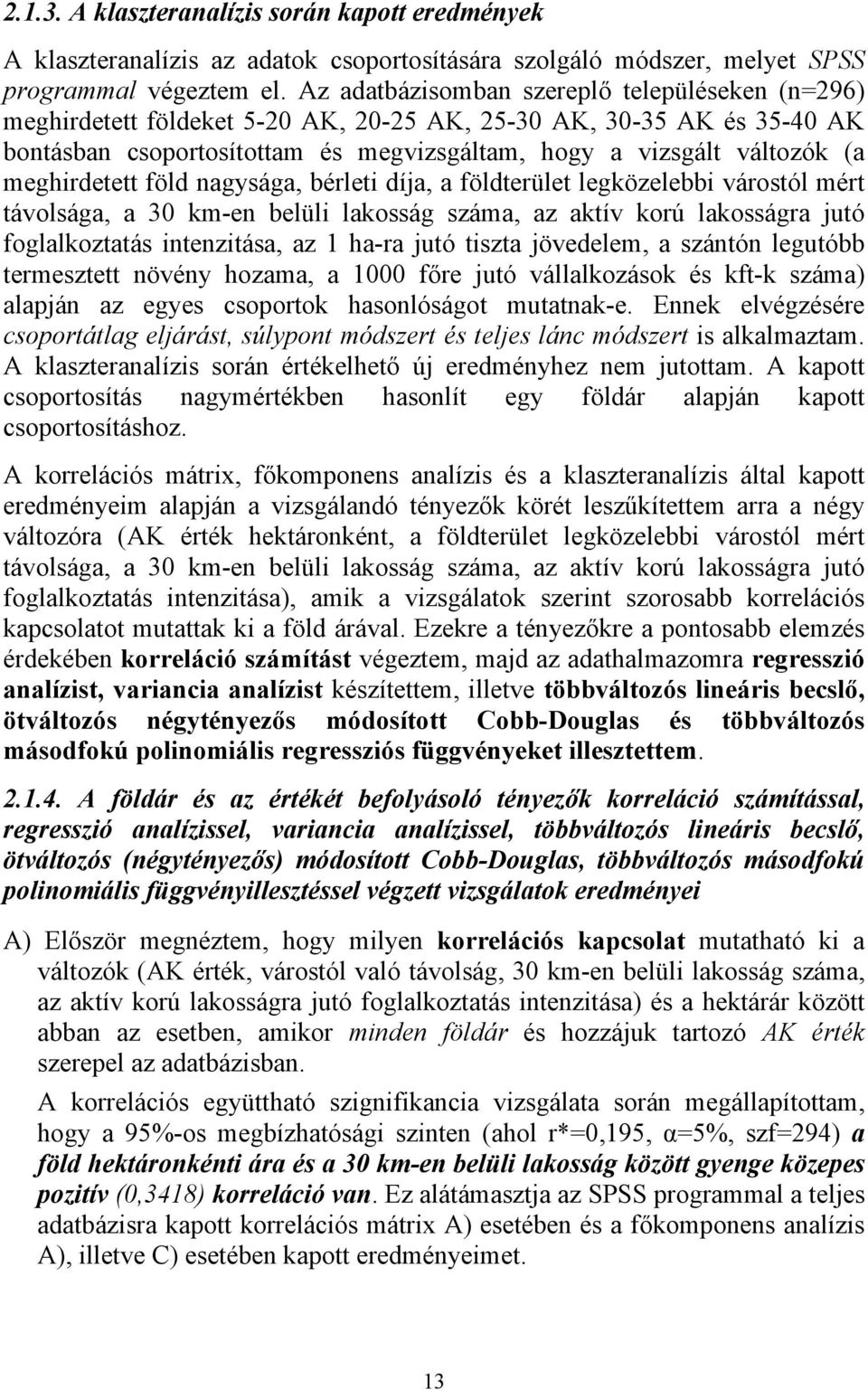 meghirdetett föld nagysága, bérleti díja, a földterület legközelebbi várostól mért távolsága, a 30 km-en belüli lakosság száma, az aktív korú lakosságra jutó foglalkoztatás intenzitása, az 1 ha-ra