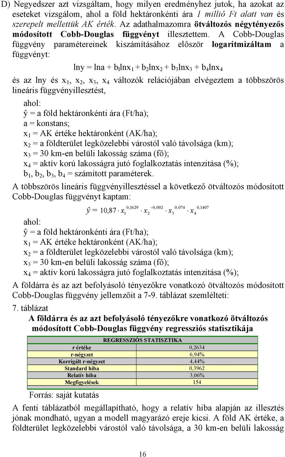 A Cobb-Douglas függvény paramétereinek kiszámításához először logaritmizáltam a függvényt: lny = lna + b l lnx 1 + b 2 lnx 2 + b 3 lnx 3 + b 4 lnx 4 és az lny és x 1, x 2, x 3, x 4 változók