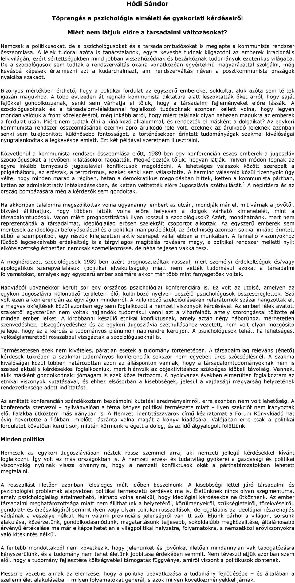 A lélek tudorai azóta is tanácstalanok, egyre kevésbé tudnak kiigazodni az emberek irracionális lelkivilágán, ezért sértettségükben mind jobban visszahúzódnak és bezárkóznak tudományuk ezoterikus