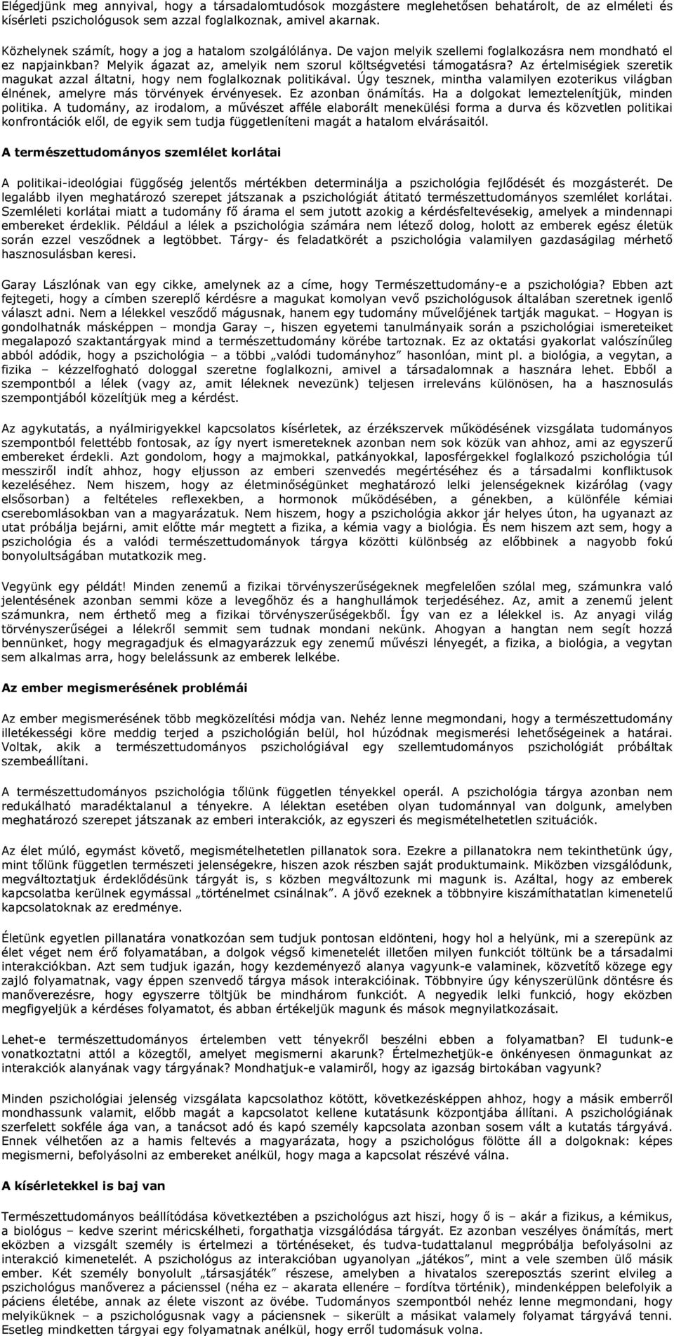 Az értelmiségiek szeretik magukat azzal áltatni, hogy nem foglalkoznak politikával. Úgy tesznek, mintha valamilyen ezoterikus világban élnének, amelyre más törvények érvényesek. Ez azonban önámítás.