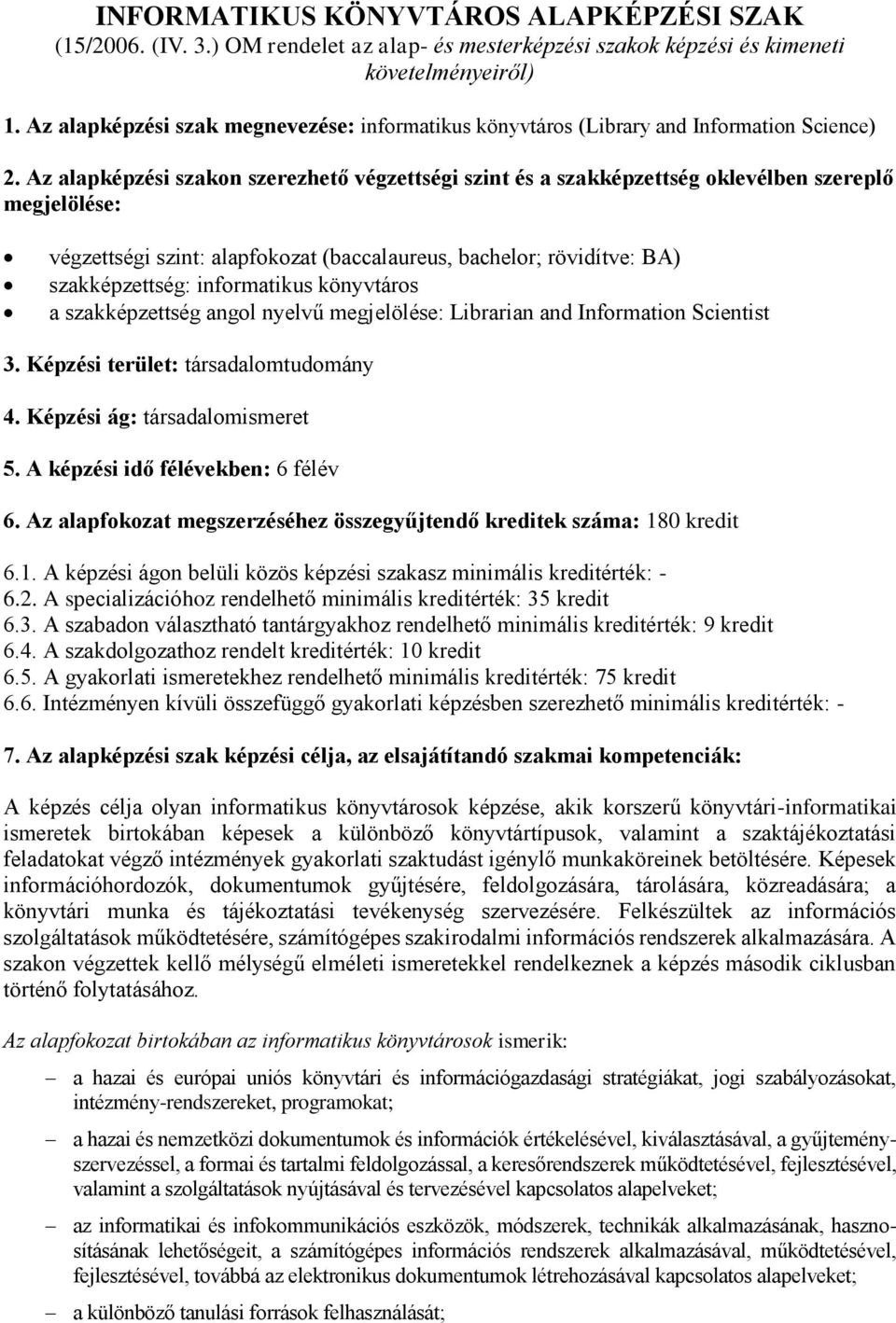 z alapképzési szakon szerezhető végzettségi szint és a szakképzettség oklevélben szereplő megjelölése: végzettségi szint: alapfokozat (baccalaureus, bachelor; rövidítve: B) szakképzettség: