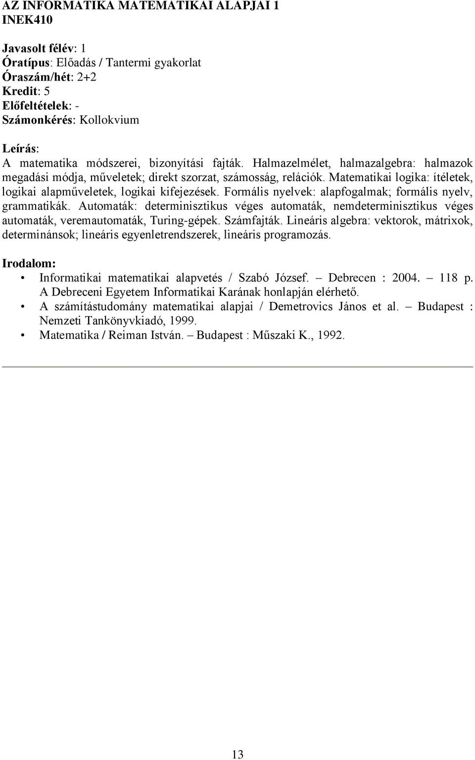 Formális nyelvek: alapfogalmak; formális nyelv, grammatikák. utomaták: determinisztikus véges automaták, nemdeterminisztikus véges automaták, veremautomaták, Turing-gépek. Számfajták.