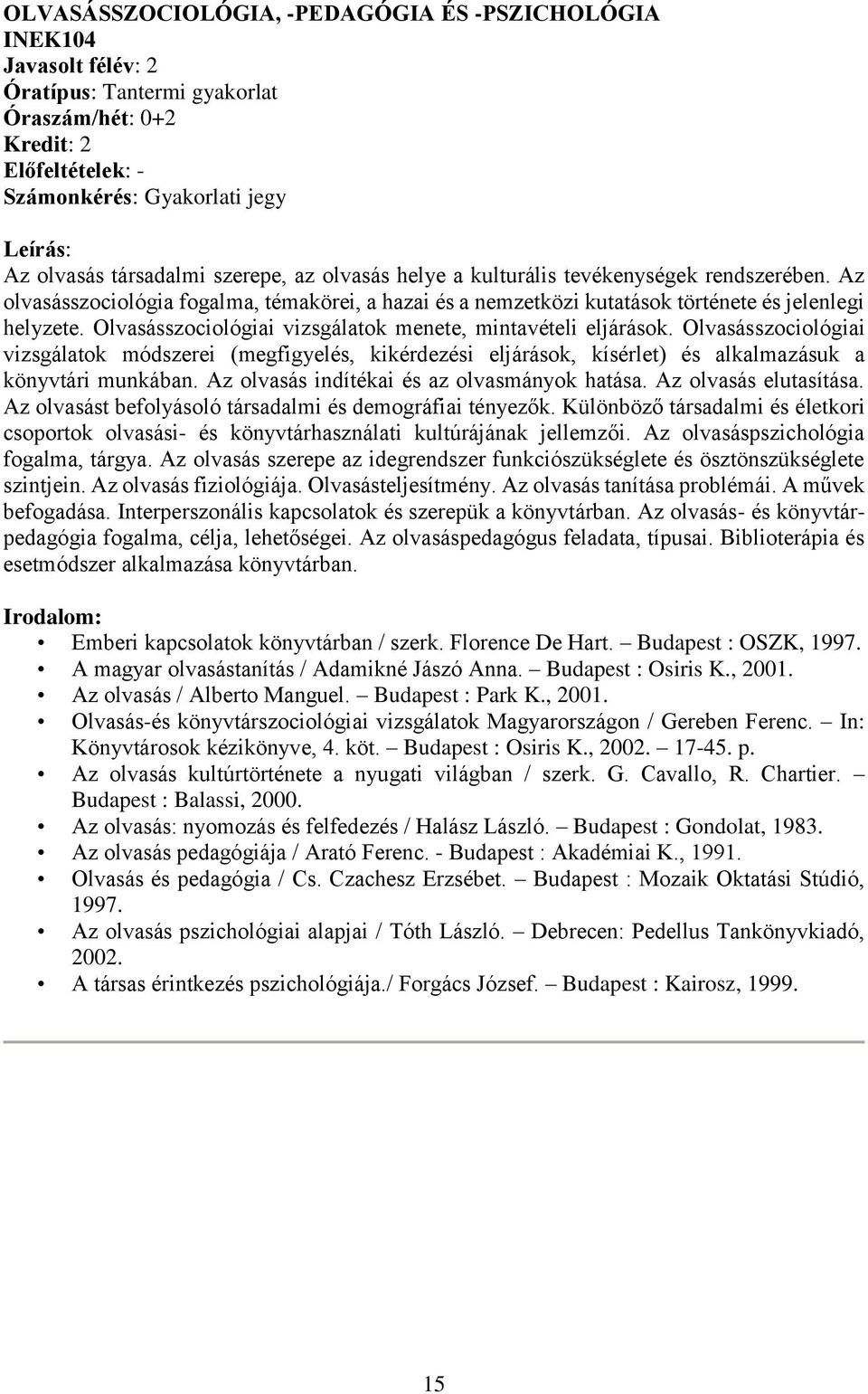 Olvasásszociológiai vizsgálatok menete, mintavételi eljárások. Olvasásszociológiai vizsgálatok módszerei (megfigyelés, kikérdezési eljárások, kísérlet) és alkalmazásuk a könyvtári munkában.