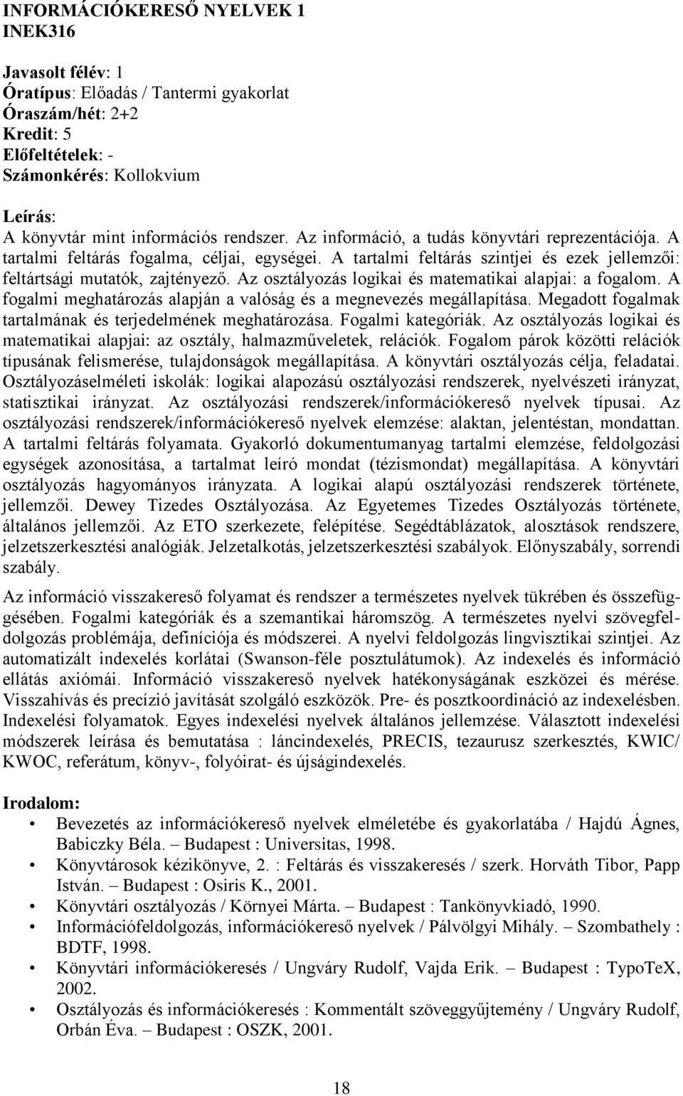 z osztályozás logikai és matematikai alapjai: a fogalom. fogalmi meghatározás alapján a valóság és a megnevezés megállapítása. Megadott fogalmak tartalmának és terjedelmének meghatározása.