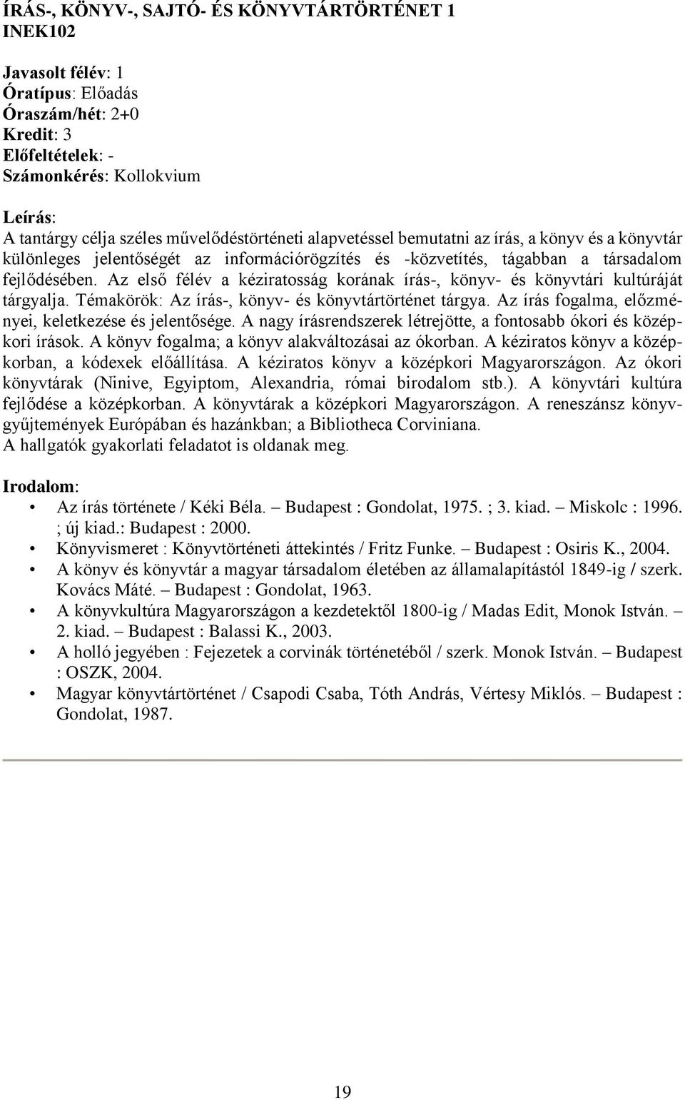 z első félév a kéziratosság korának írás-, könyv- és könyvtári kultúráját tárgyalja. Témakörök: z írás-, könyv- és könyvtártörténet tárgya. z írás fogalma, előzményei, keletkezése és jelentősége.