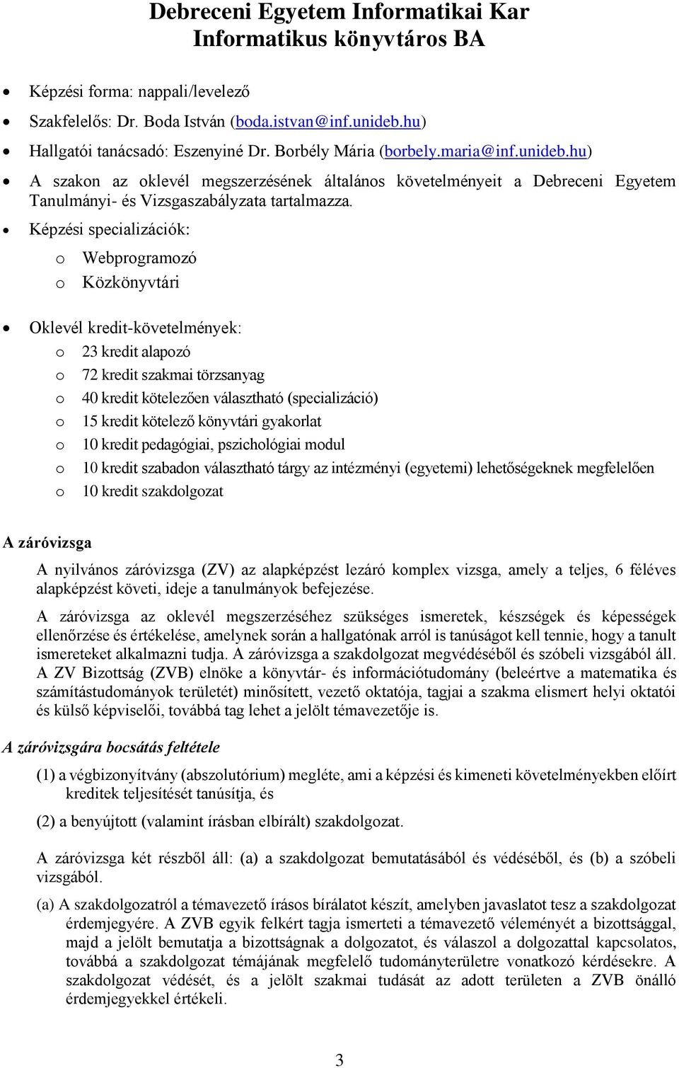 épzési specializációk: o Webprogramozó o özkönyvtári Oklevél kredit-követelmények: o 23 kredit alapozó o 72 kredit szakmai törzsanyag o 40 kredit kötelezően választható (specializáció) o 15 kredit