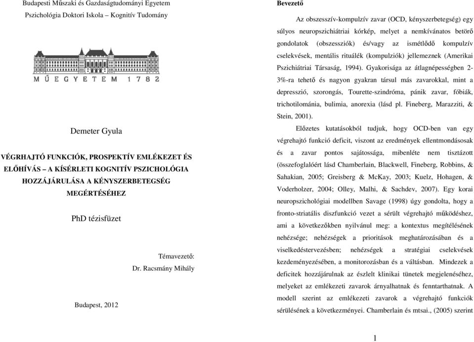 Racsmány Mihály Budapest, 2012 Bevezetı Az obszesszív-kompulzív zavar (OCD, kényszerbetegség) egy súlyos neuropszichiátriai kórkép, melyet a nemkívánatos betörı gondolatok (obszessziók) és/vagy az