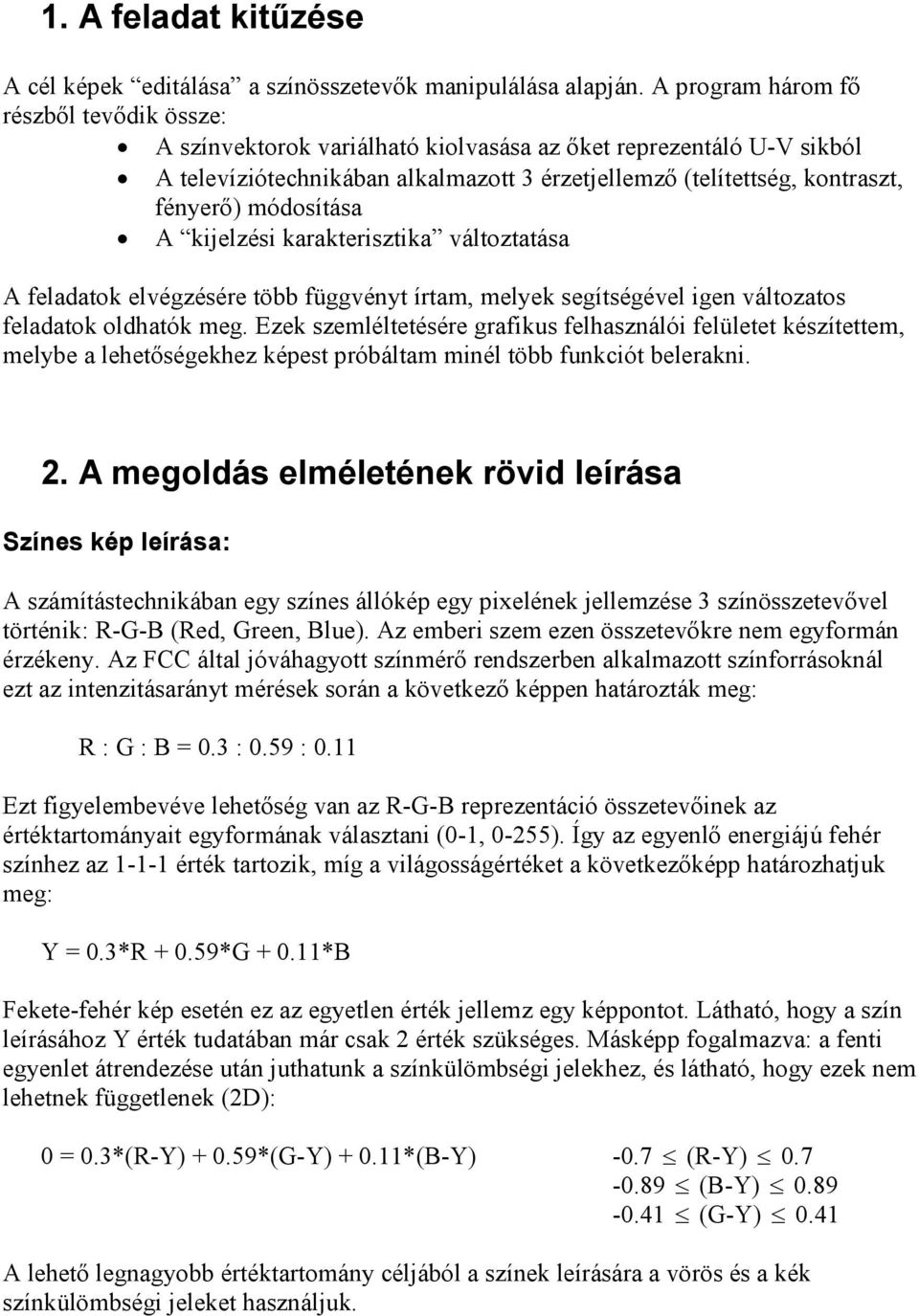 módosítása A kijelzési karakterisztika változtatása A feladatok elvégzésére több függvényt írtam, melyek segítségével igen változatos feladatok oldhatók meg.