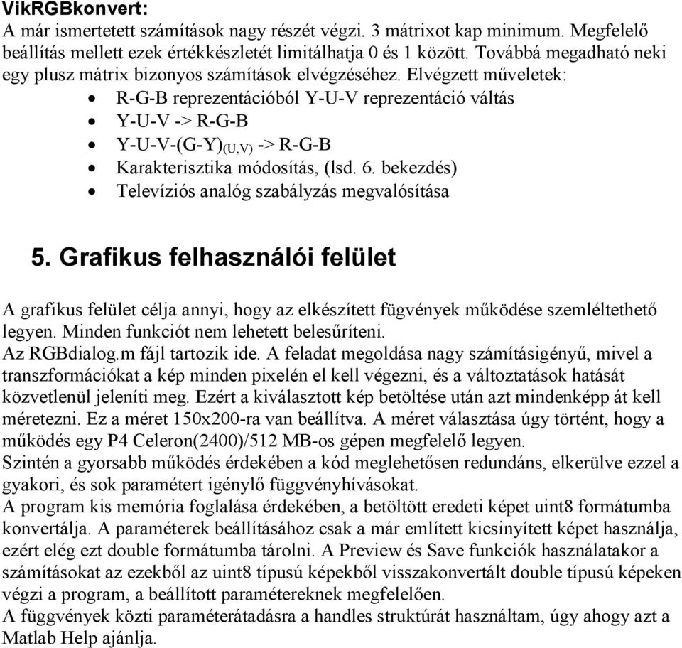 Elvégzett mőveletek: R-G-B reprezentációból Y-U-V reprezentáció váltás Y-U-V -> R-G-B Y-U-V-(G-Y) (U,V) -> R-G-B Karakterisztika módosítás, (lsd. 6.