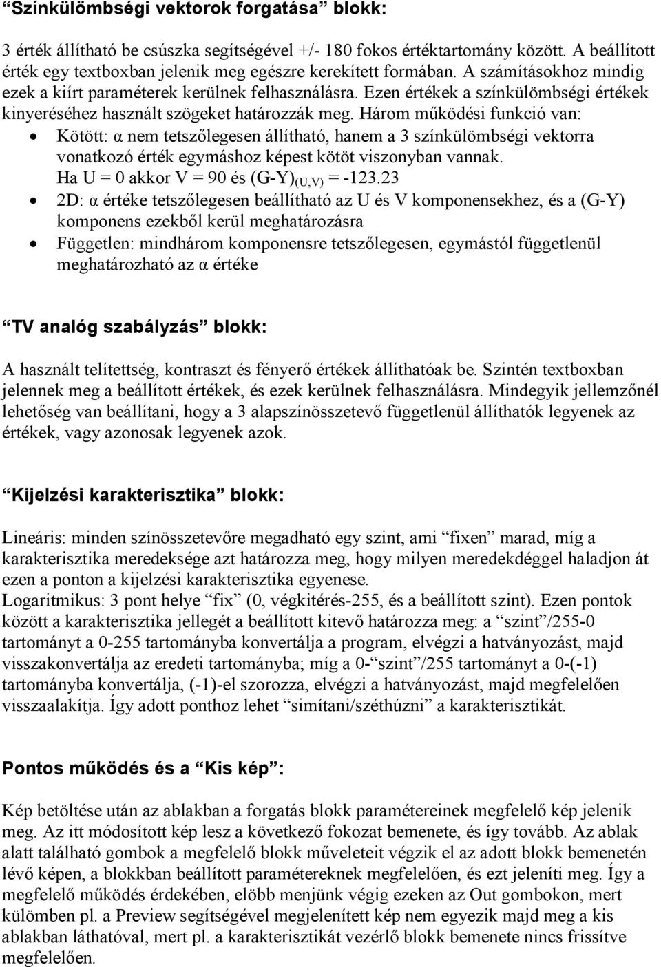 Három mőködési funkció van: Kötött: α nem tetszılegesen állítható, hanem a 3 színkülömbségi vektorra vonatkozó érték egymáshoz képest kötöt viszonyban vannak.