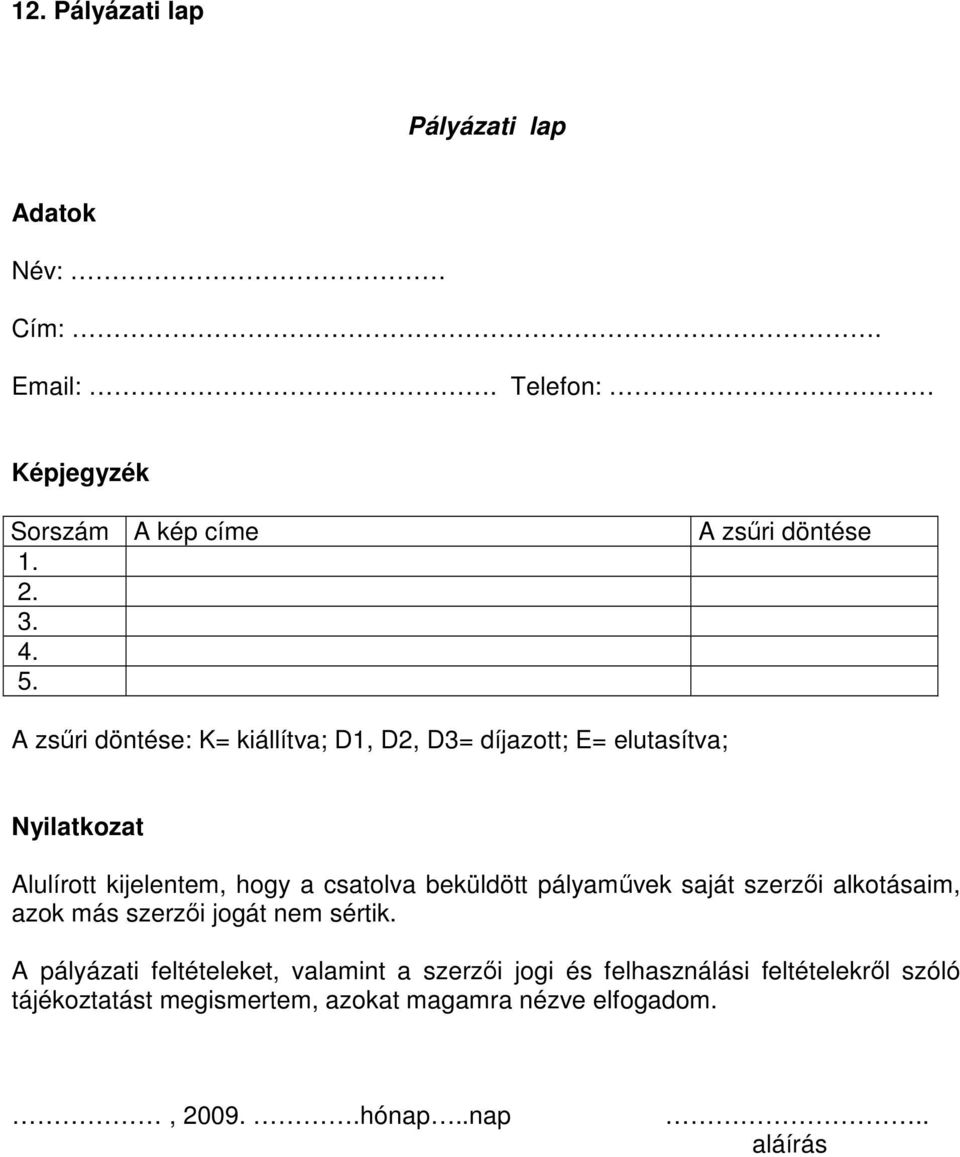 csatolva beküldött pályamővek saját szerzıi alkotásaim, azok más szerzıi jogát nem sértik.