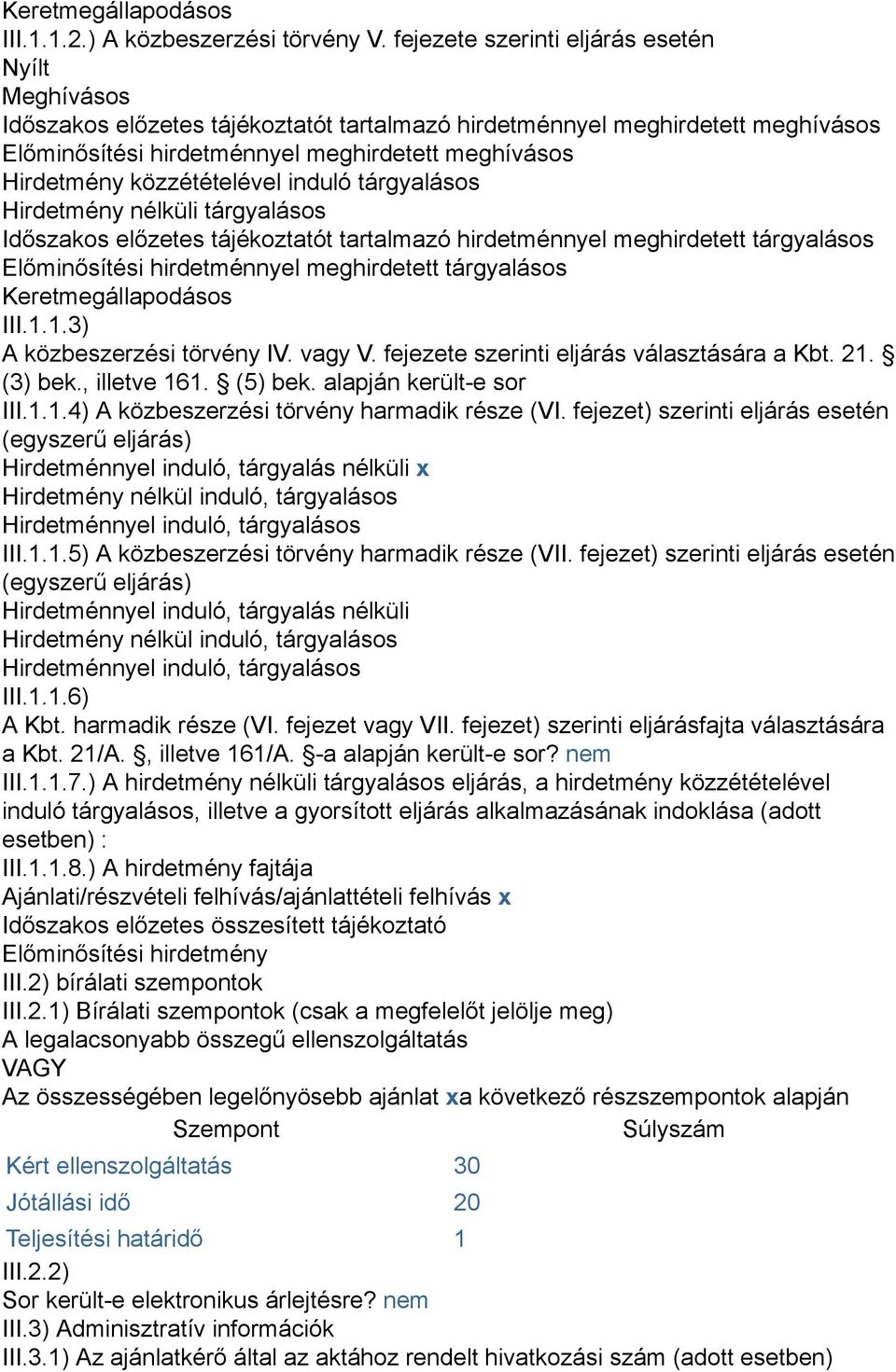 közzétételével induló tárgyalásos Hirdetmény nélküli tárgyalásos Időszakos előzetes tájékoztatót tartalmazó hirdetménnyel meghirdetett tárgyalásos Előminősítési hirdetménnyel meghirdetett tárgyalásos