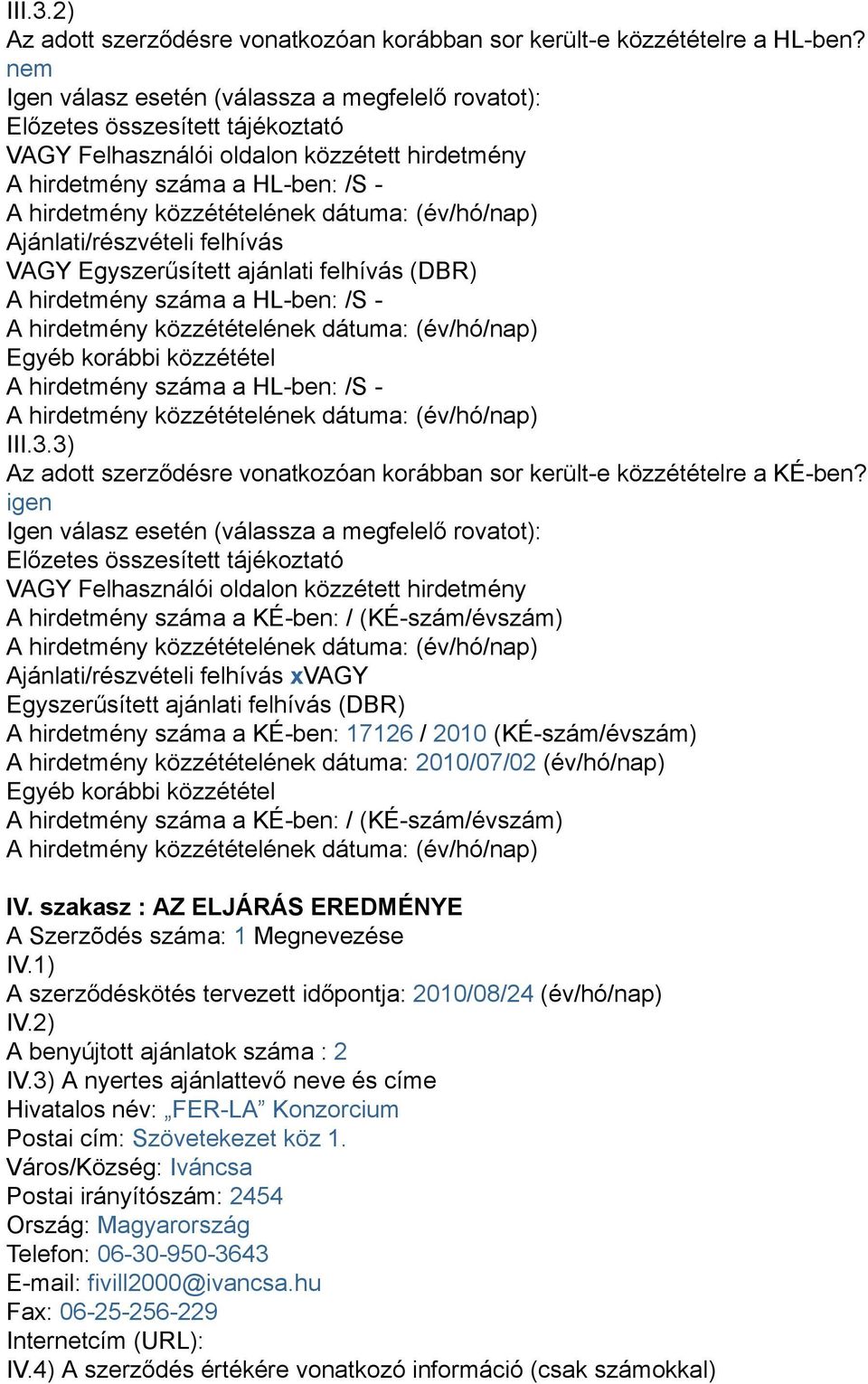 VAGY Egyszerűsített ajánlati felhívás (DBR) A hirdetmény száma a HL-ben: /S - Egyéb korábbi közzététel A hirdetmény száma a HL-ben: /S - III.3.