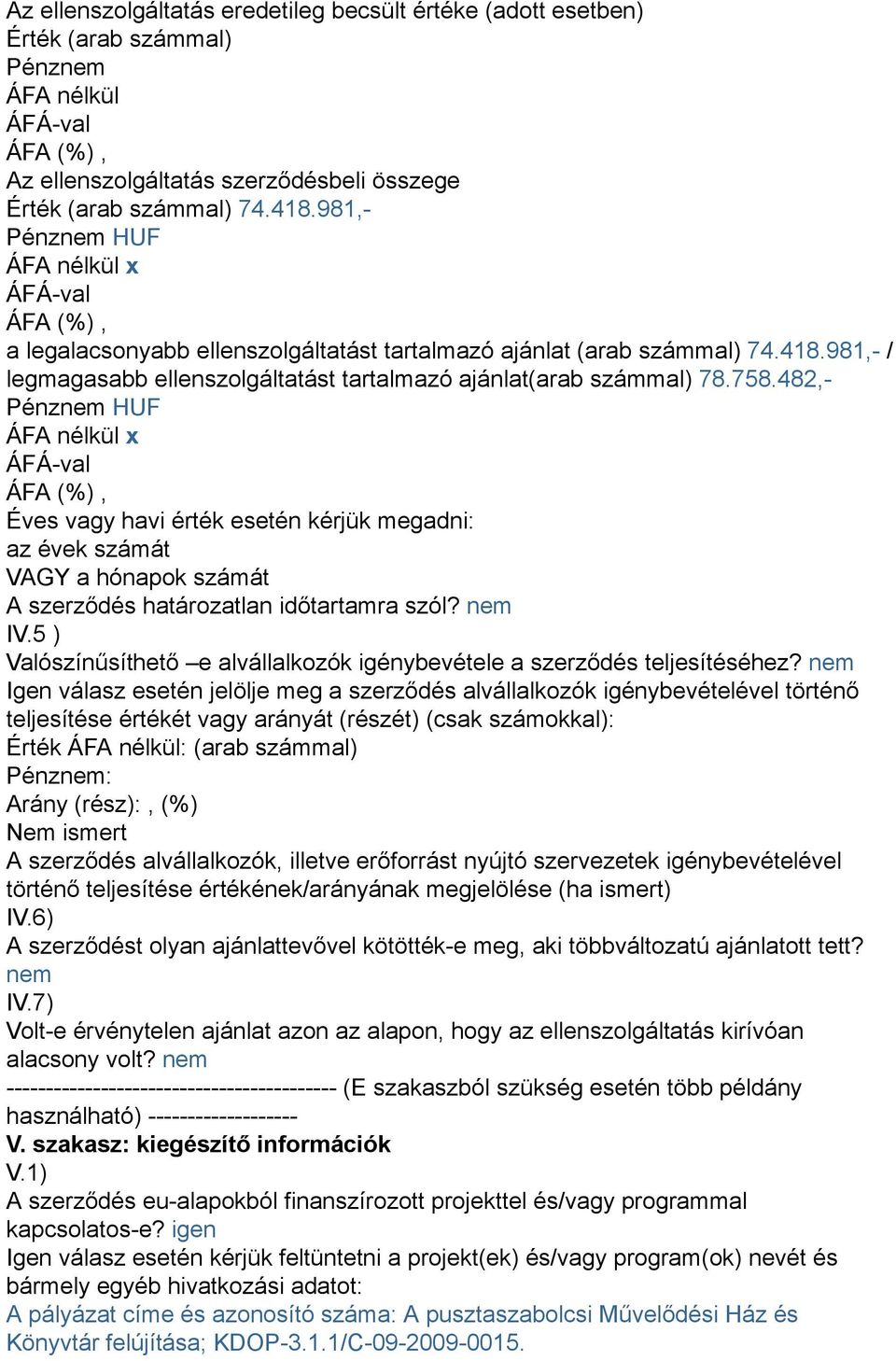 482,- Pénznem HUF ÁFA nélkül x Éves vagy havi érték esetén kérjük megadni: az évek számát VAGY a hónapok számát A szerződés határozatlan időtartamra szól? nem IV.