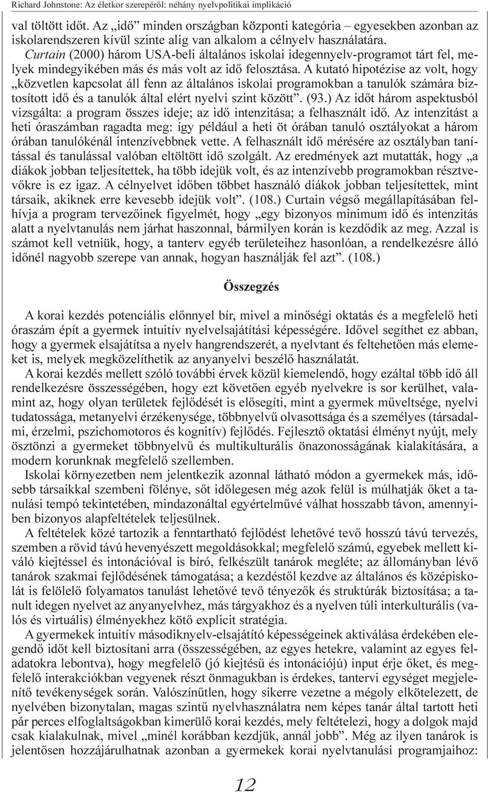 Curtain (2000) három USA-beli általános iskolai idegennyelv-programot tárt fel, melyek mindegyikében más és más volt az idõ felosztása.