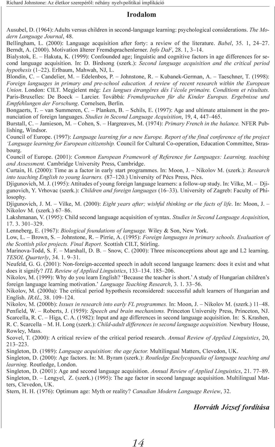 Info DaF, 28. 1, 3 14. Bialystok, E. Hakuta, K. (1999): Confounded age; linguistic and cognitive factors in age differences for second language acquisition. In: D. Birdsong (szerk.