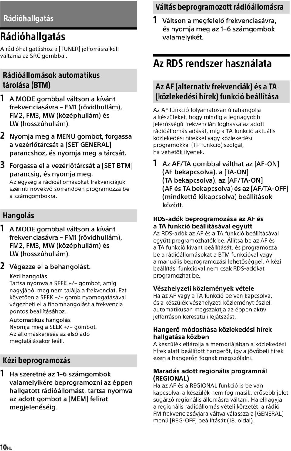 2 Nyomja meg a MENU gombot, forgassa a vezérlőtárcsát a [SET GENERAL] parancshoz, és nyomja meg a tárcsát. 3 Forgassa el a vezérlőtárcsát a [SET BTM] parancsig, és nyomja meg.