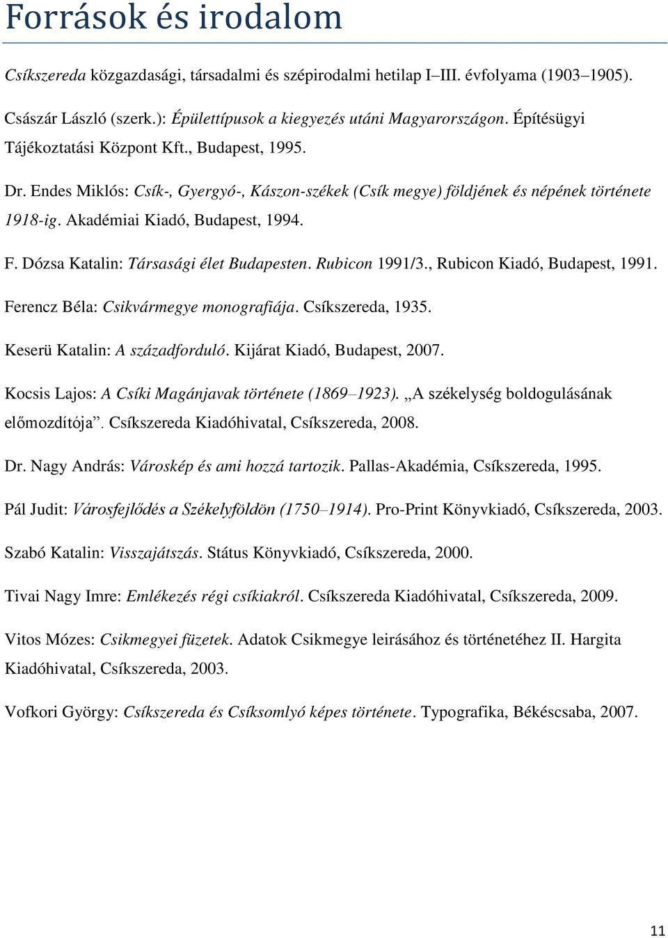 Dózsa Katalin: Társasági élet Budapesten. Rubicon 1991/3., Rubicon Kiadó, Budapest, 1991. Ferencz Béla: Csikvármegye monografiája. Csíkszereda, 1935. Keserü Katalin: A századforduló.