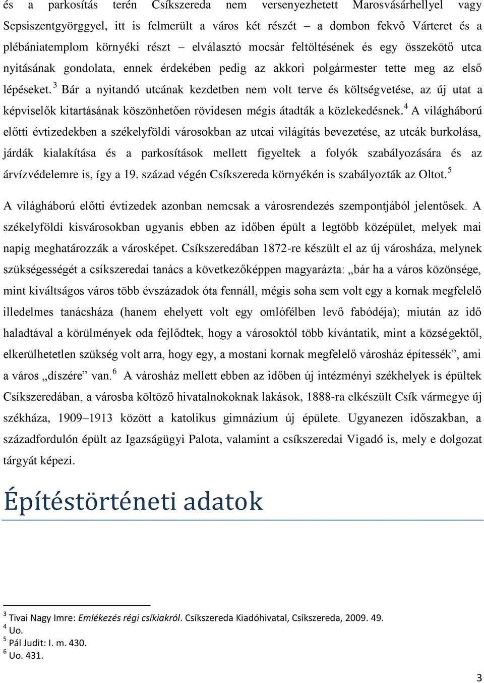 3 Bár a nyitandó utcának kezdetben nem volt terve és költségvetése, az új utat a képviselők kitartásának köszönhetően rövidesen mégis átadták a közlekedésnek.