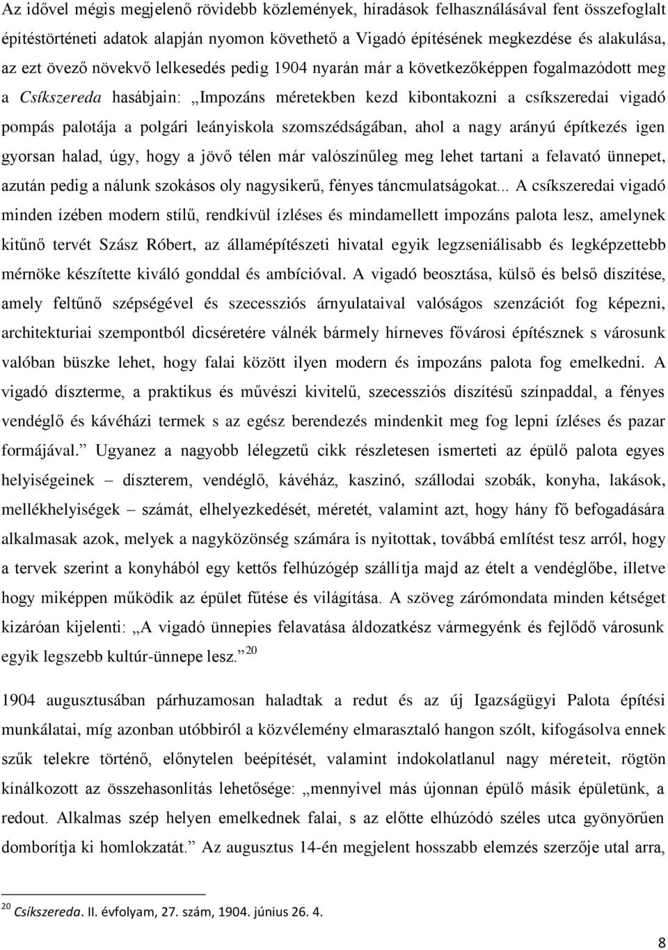 szomszédságában, ahol a nagy arányú építkezés igen gyorsan halad, úgy, hogy a jövő télen már valószínűleg meg lehet tartani a felavató ünnepet, azután pedig a nálunk szokásos oly nagysikerű, fényes