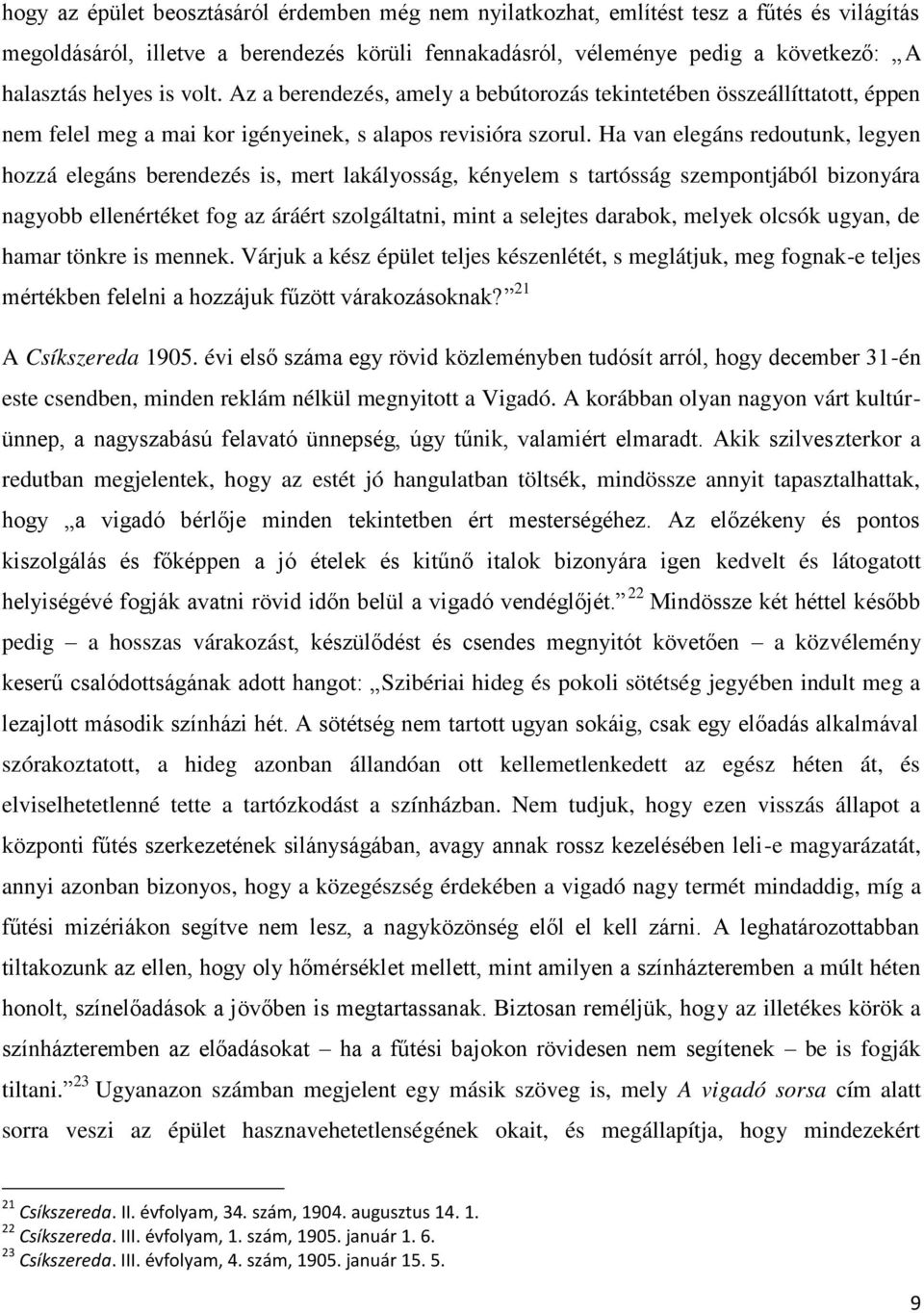 Ha van elegáns redoutunk, legyen hozzá elegáns berendezés is, mert lakályosság, kényelem s tartósság szempontjából bizonyára nagyobb ellenértéket fog az áráért szolgáltatni, mint a selejtes darabok,