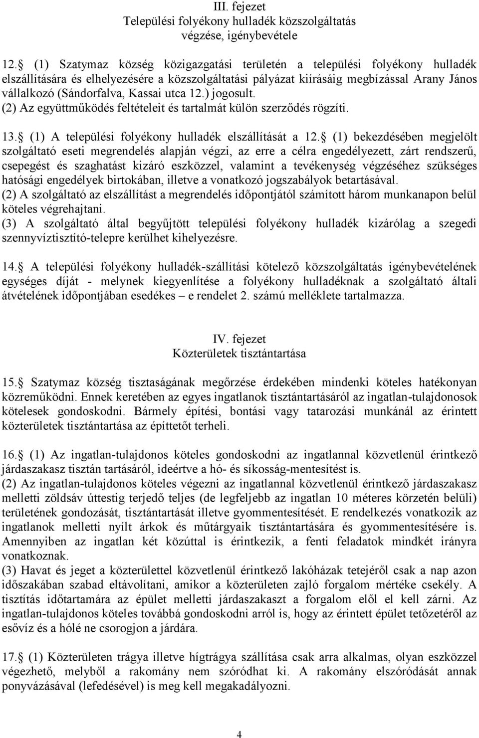 Kassai utca 12.) jogosult. (2) Az együttműködés feltételeit és tartalmát külön szerződés rögzíti. 13. (1) A települési folyé kony hulladék elszállítását a 12.