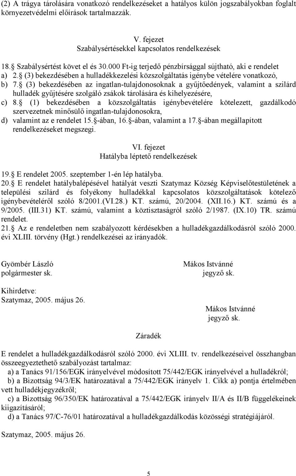 (3) bekezdésében az ingatlan -tulajdonosoknak a gyűjtőedények, valamint a szilárd hulladék gyűjtésére szolgáló zsákok tárolására és kihelyezésére, c) 8.