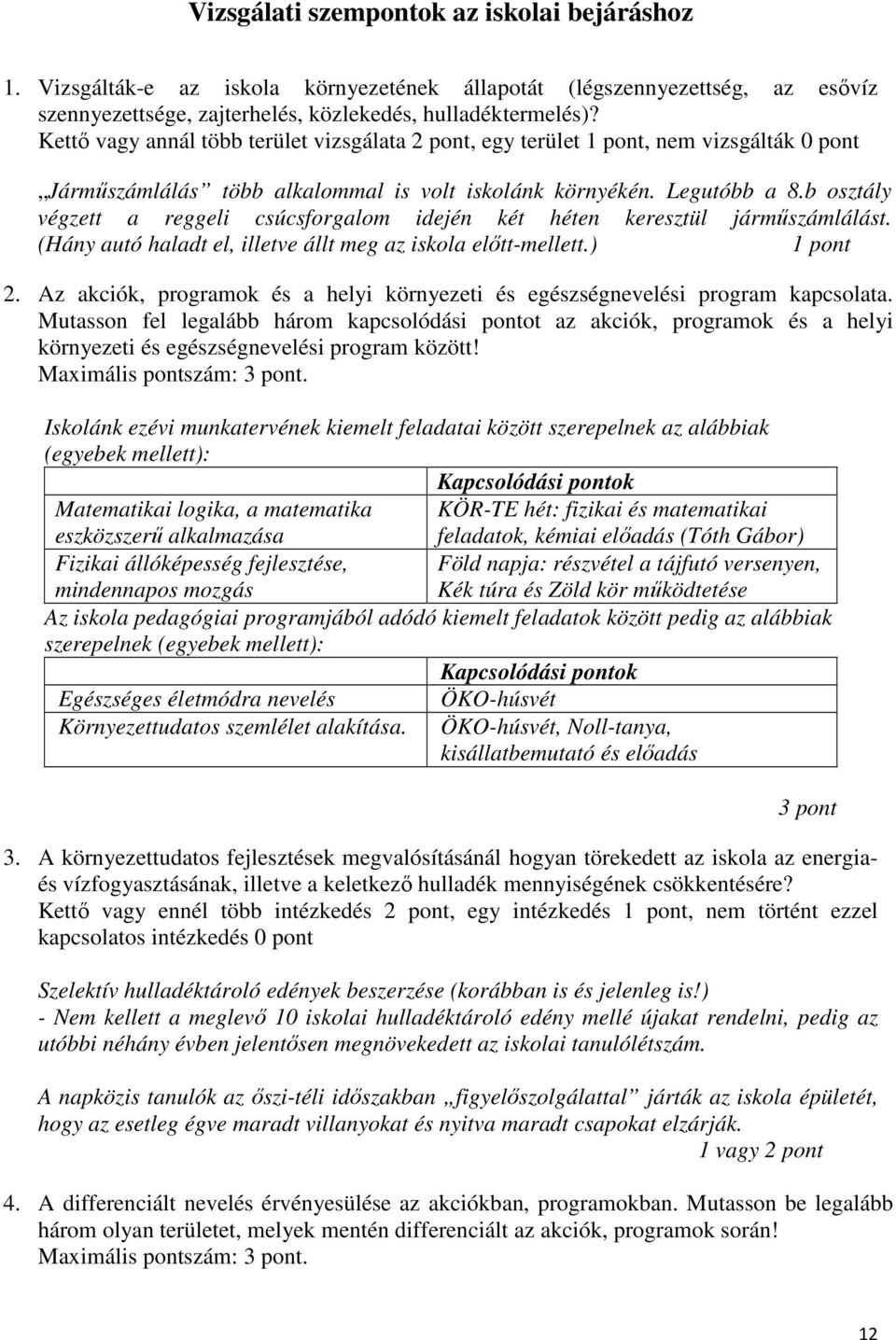 b osztály végzett a reggeli csúcsforgalom idején két héten keresztül járműszámlálást. (Hány autó haladt el, illetve állt meg az iskola előtt-mellett.) 1 pont 2.