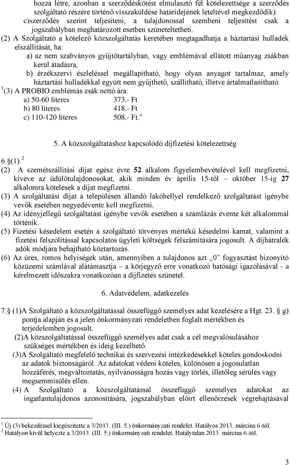 (2) A Szolgáltató a kötelező közszolgáltatás keretében megtagadhatja a háztartási hulladék elszállítását, ha: a) az nem szabványos gyűjtőtartályban, vagy emblémával ellátott műanyag zsákban kerül