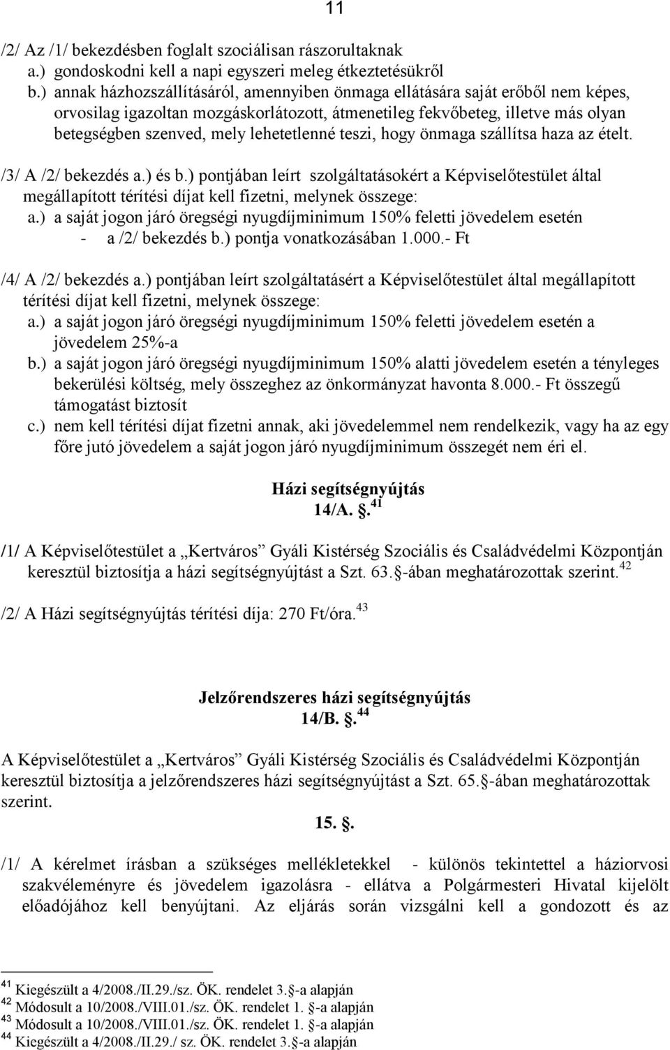 lehetetlenné teszi, hogy önmaga szállítsa haza az ételt. /3/ A /2/ bekezdés a.) és b.