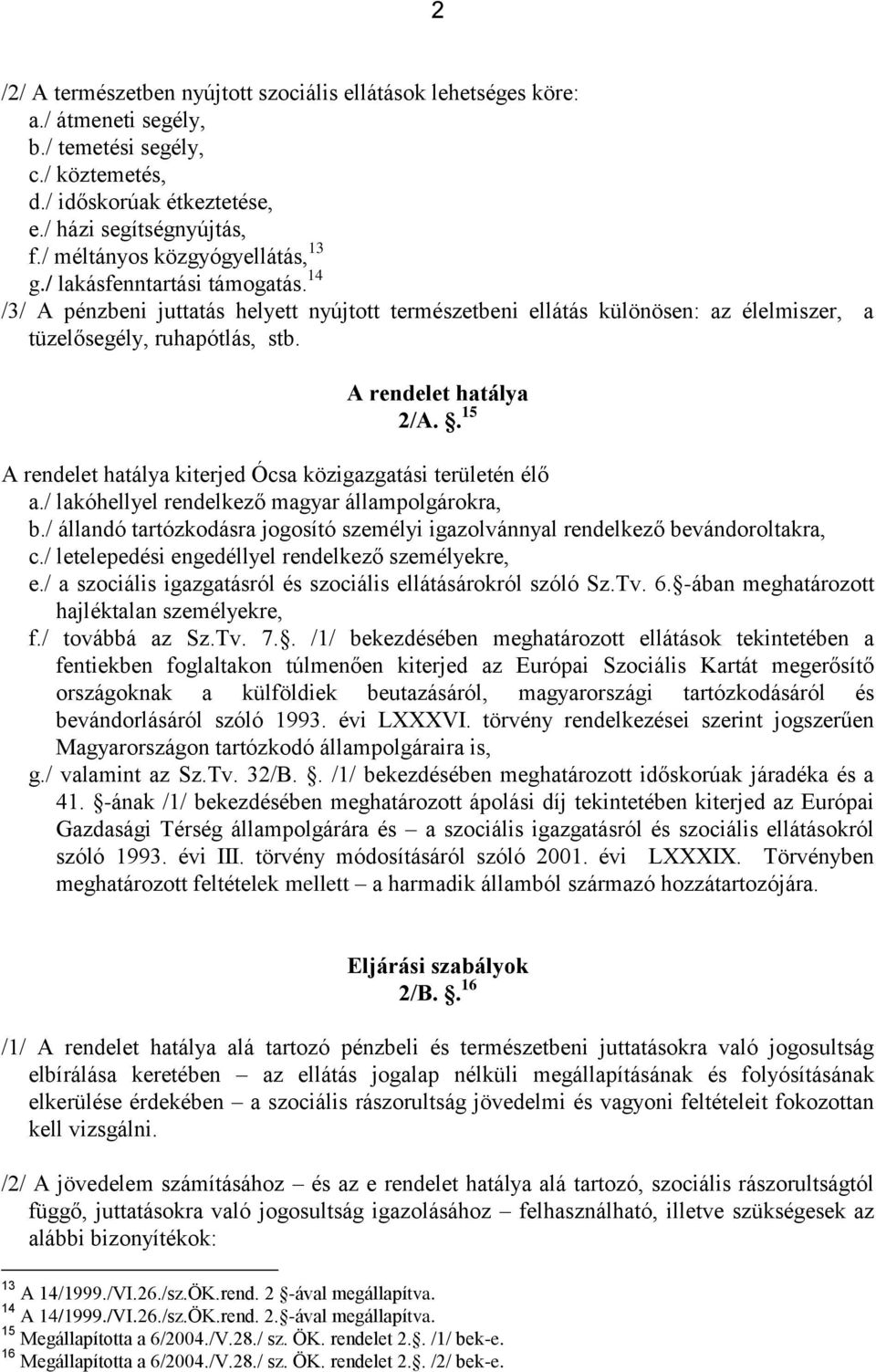 A rendelet hatálya 2/A.. 15 A rendelet hatálya kiterjed Ócsa közigazgatási területén élő a./ lakóhellyel rendelkező magyar állampolgárokra, b.