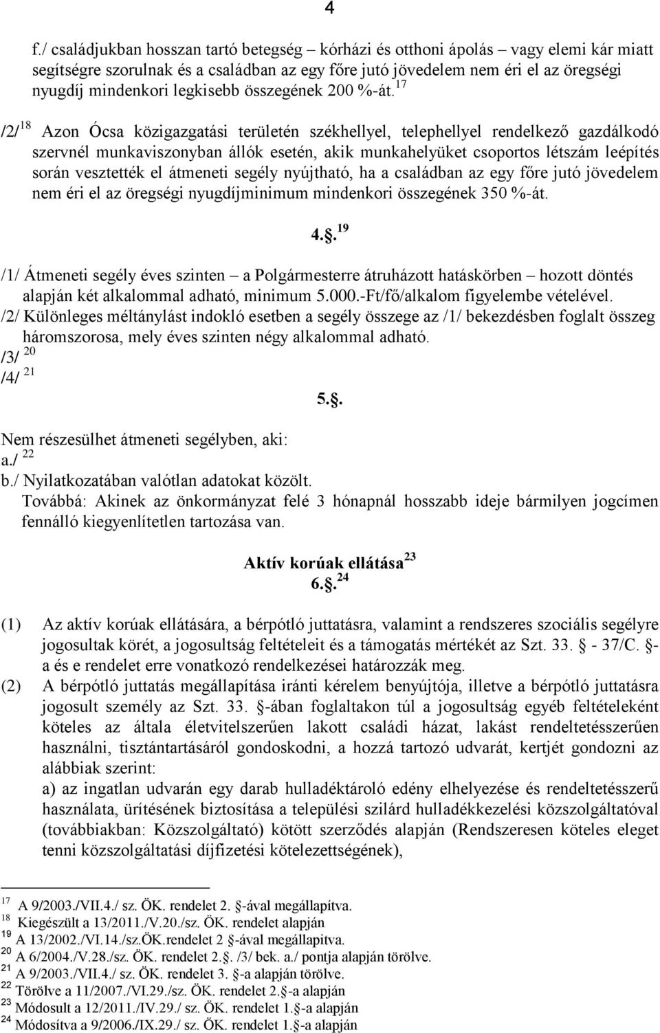 17 /2/ 18 Azon Ócsa közigazgatási területén székhellyel, telephellyel rendelkező gazdálkodó szervnél munkaviszonyban állók esetén, akik munkahelyüket csoportos létszám leépítés során vesztették el