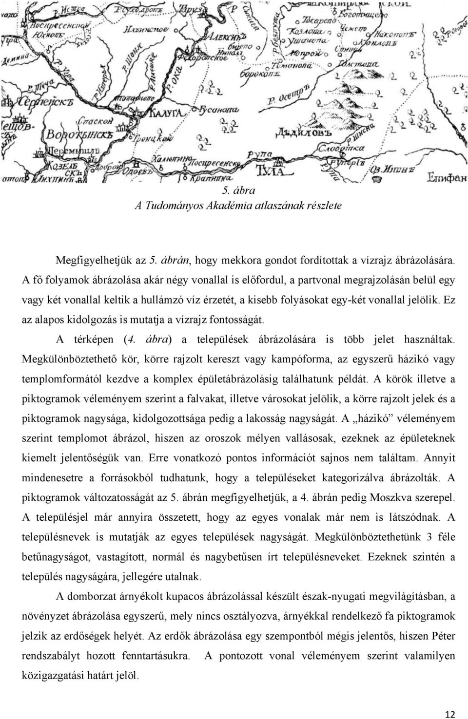 Ez az alapos kidolgozás is mutatja a vízrajz fontosságát. A térképen (4. ábra) a települések ábrázolására is több jelet használtak.