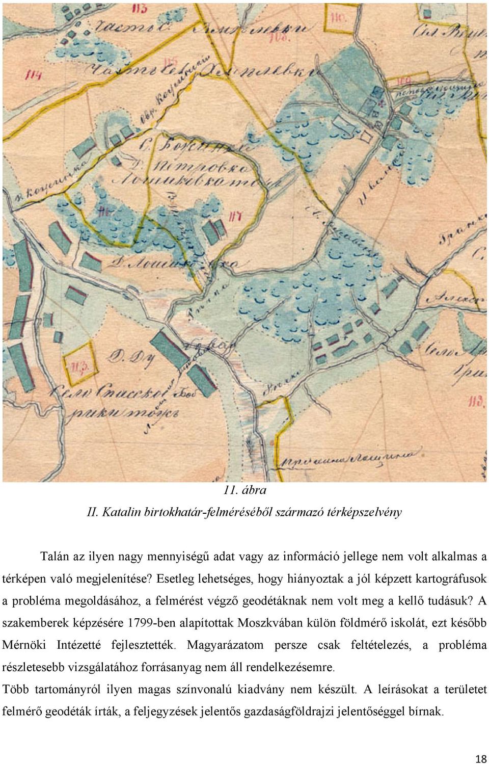 A szakemberek képzésére 1799-ben alapítottak Moszkvában külön földmérő iskolát, ezt később Mérnöki Intézetté fejlesztették.