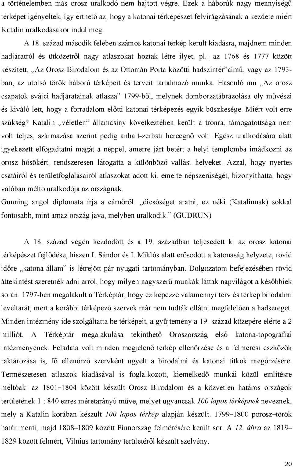 század második felében számos katonai térkép került kiadásra, majdnem minden hadjáratról és ütközetről nagy atlaszokat hoztak létre ilyet, pl.