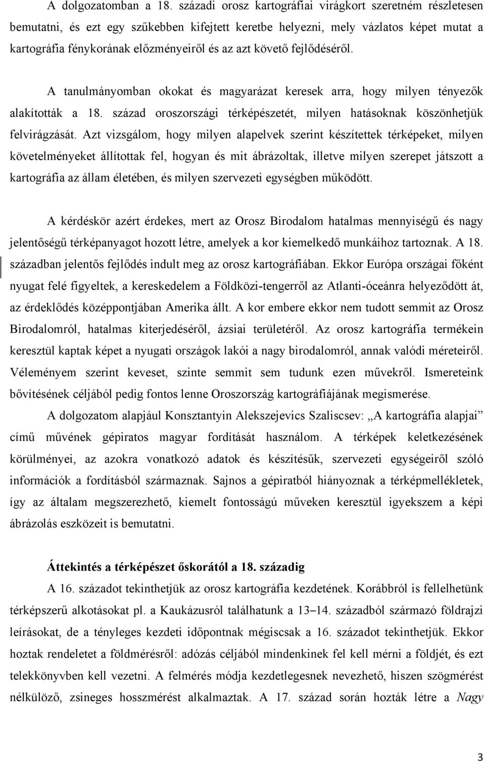 követő fejlődéséről. A tanulmányomban okokat és magyarázat keresek arra, hogy milyen tényezők alakították a 18. század oroszországi térképészetét, milyen hatásoknak köszönhetjük felvirágzását.