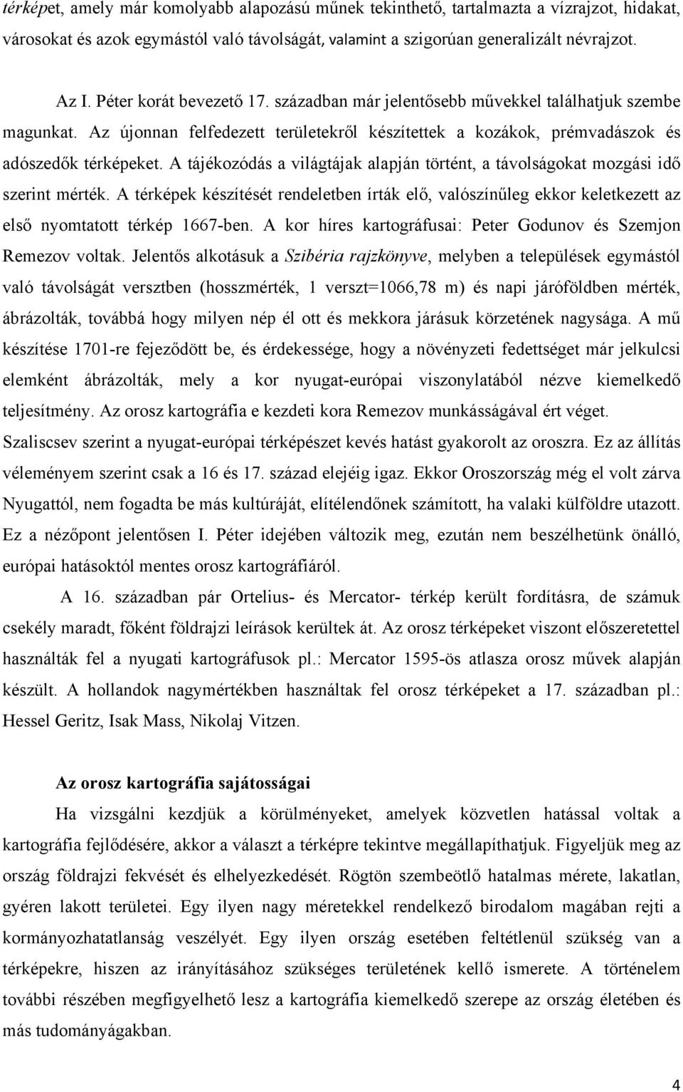 A tájékozódás a világtájak alapján történt, a távolságokat mozgási idő szerint mérték. A térképek készítését rendeletben írták elő, valószínűleg ekkor keletkezett az első nyomtatott térkép 1667-ben.