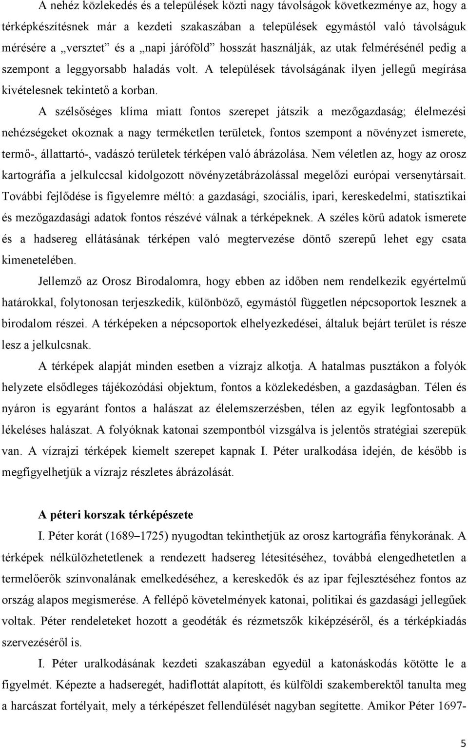 A szélsőséges klíma miatt fontos szerepet játszik a mezőgazdaság; élelmezési nehézségeket okoznak a nagy terméketlen területek, fontos szempont a növényzet ismerete, termő-, állattartó-, vadászó