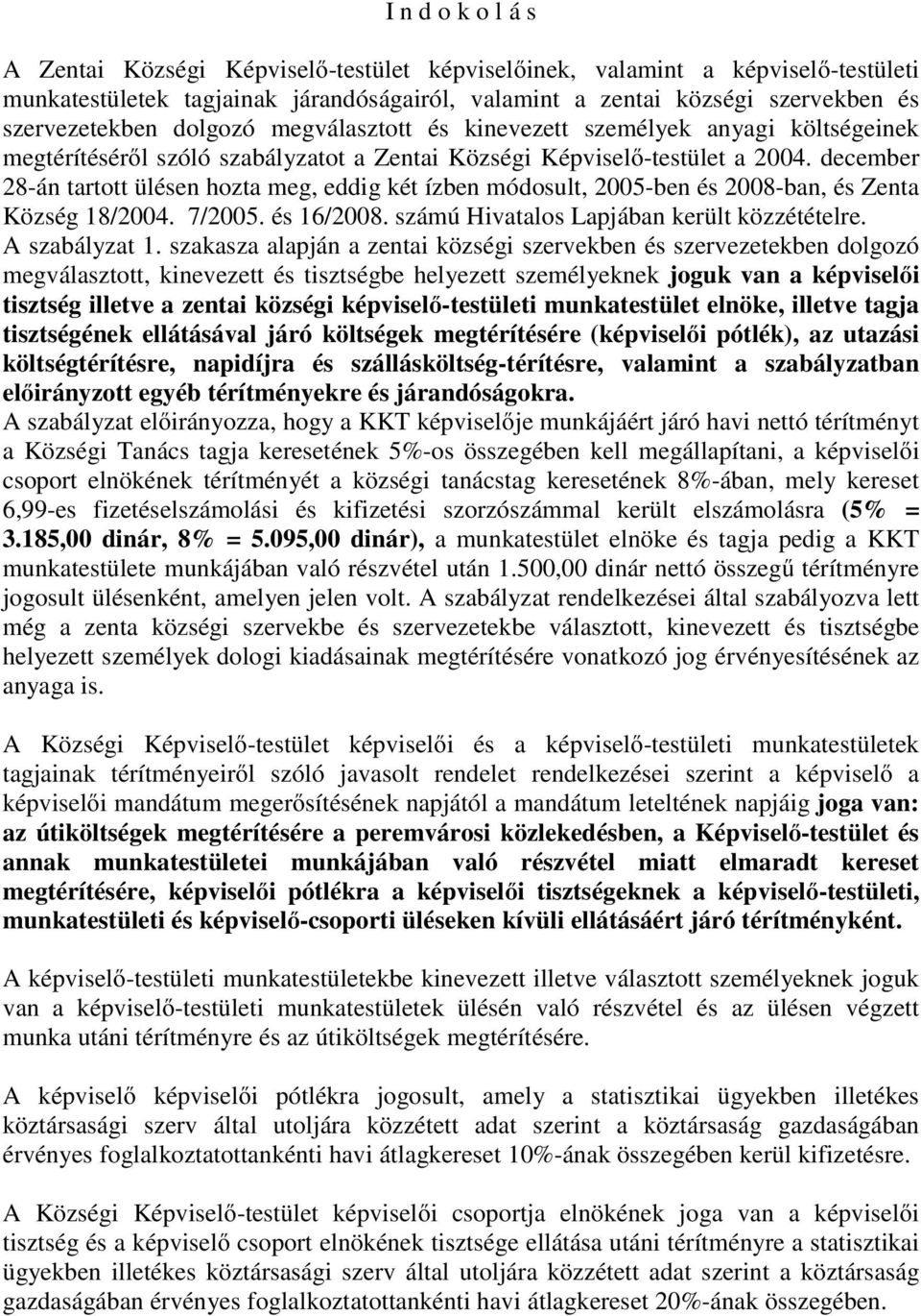 december 28-án tartott ülésen hozta meg, eddig két ízben módosult, 2005-ben és 2008-ban, és Zenta Község 18/2004. 7/2005. és 16/2008. számú Hivatalos Lapjában került közzétételre. A szabályzat 1.