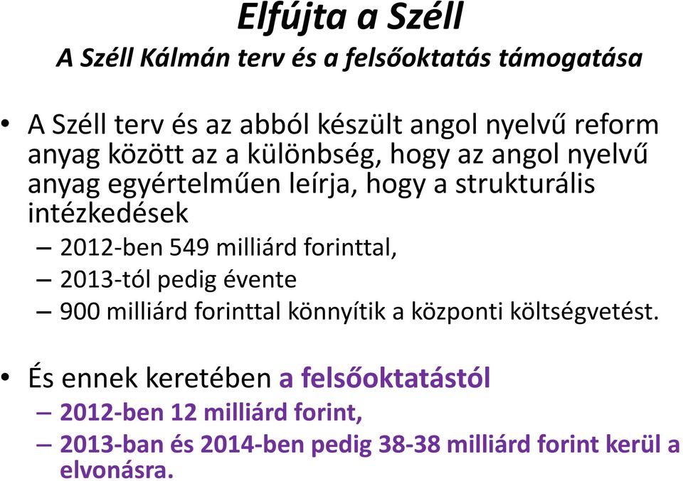 549 milliárd forinttal, 2013-tól pedig évente 900 milliárd forinttal könnyítik a központi költségvetést.