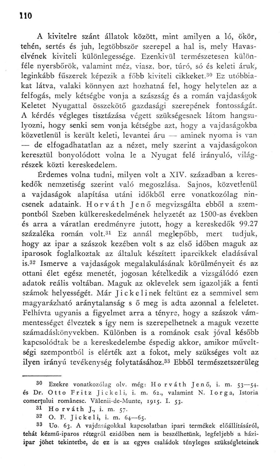 30 Ez utóbbiakat látva, valaki könnyen azt hozhatná fel, hogy helytelen az a felfogás, mely kétségbe vonja a szászság és a román vajdaságok Keletet Nyugattal összekötő gazdasági szerepének