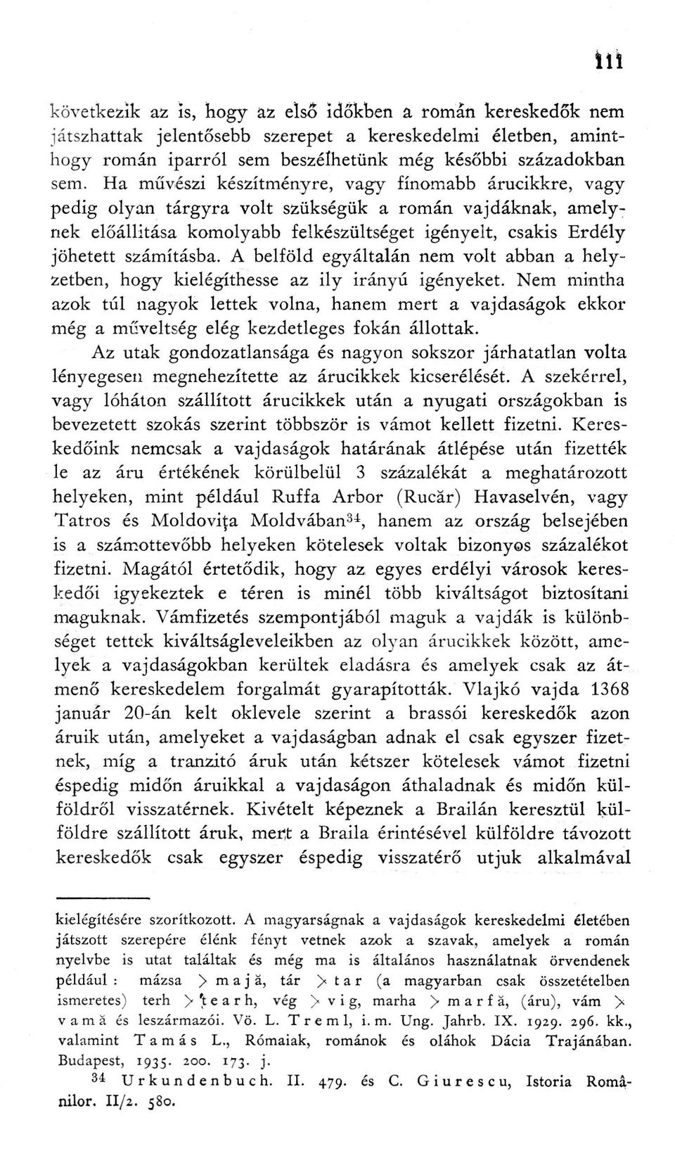 A belföld egyáltalán nem volt abban a helyzetben, hogy kielégíthesse az ily irányú igényeket.