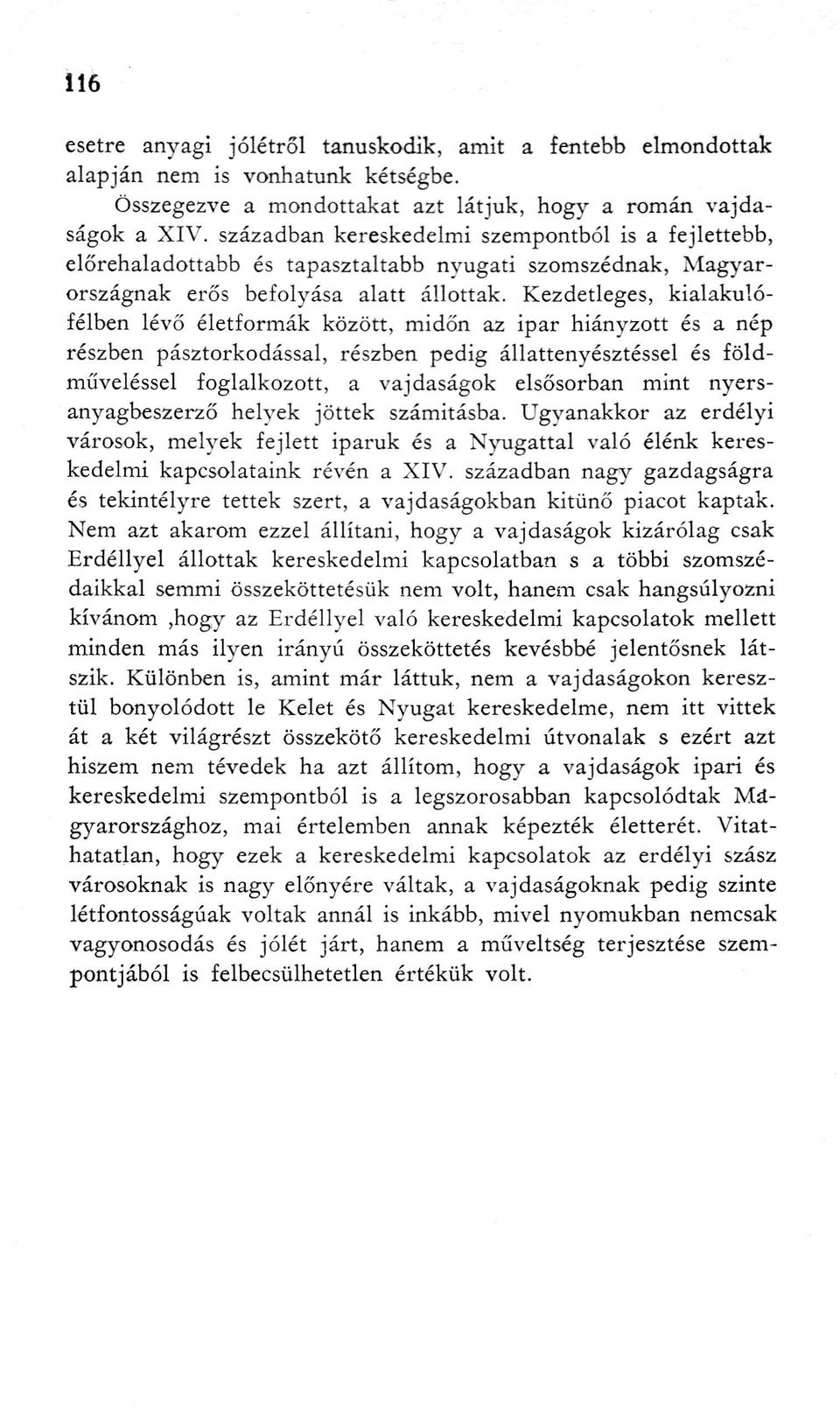 Kezdetleges, kialakulófélben lévő életformák között, midőn az ipar hiányzott és a nép részben pásztorkodással, részben pedig állattenyésztéssel és földműveléssel foglalkozott, a vajdaságok elsősorban