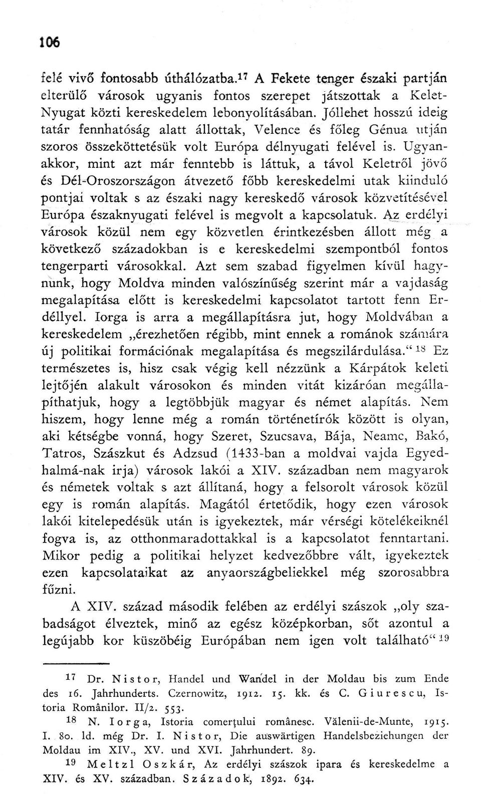 Ugyanakkor, mint azt már fenntebb is láttuk, a távol Keletről jövő és Dél-Oroszországon átvezető főbb kereskedelmi utak kiinduló pontjai voltak s az északi nagy kereskedő városok közvetítésével