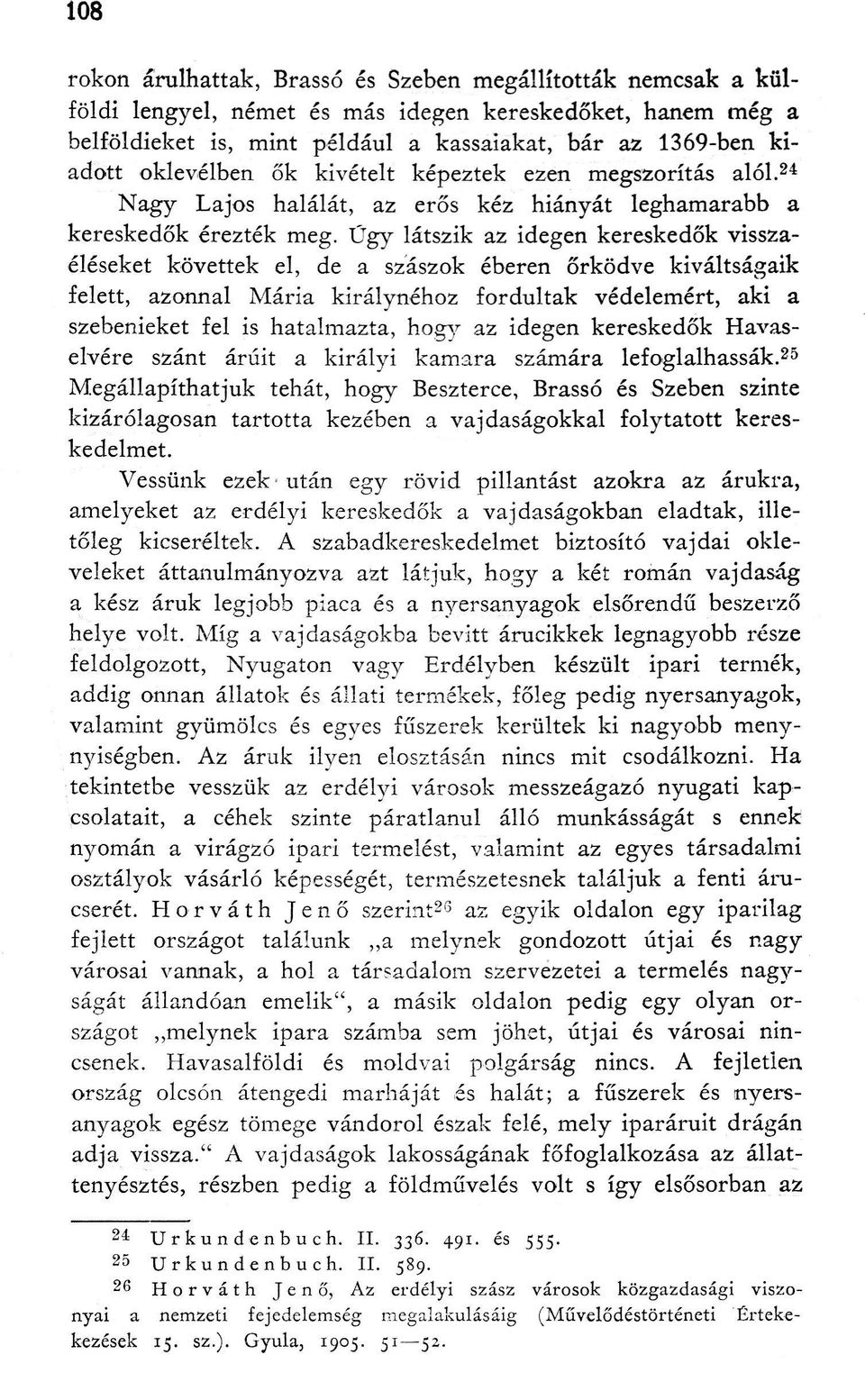 Úgy látszik az idegen kereskedők visszaéléseket követtek el, de a szászok éberen őrködve kiváltságaik felett, azonnal Mária királynéhoz fordultak védelemért, aki a szebenieket fel is hatalmazta, hogy