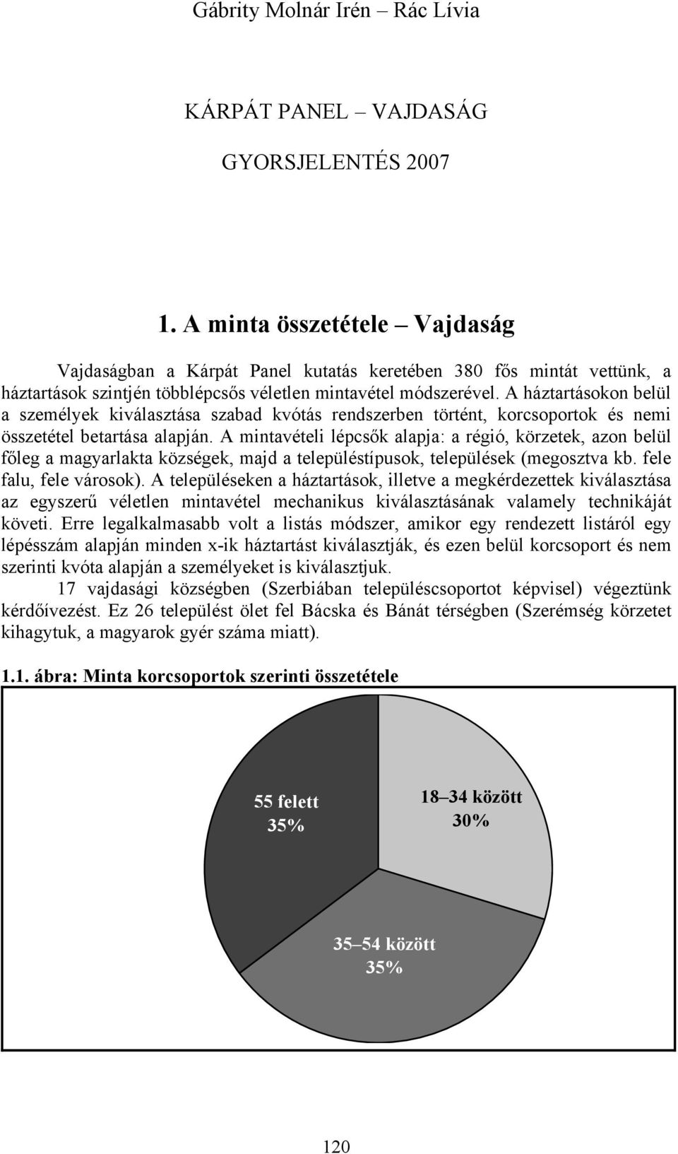 A háztartásokon belül a személyek kiválasztása szabad kvótás rendszerben történt, korcsoportok és nemi összetétel betartása alapján.